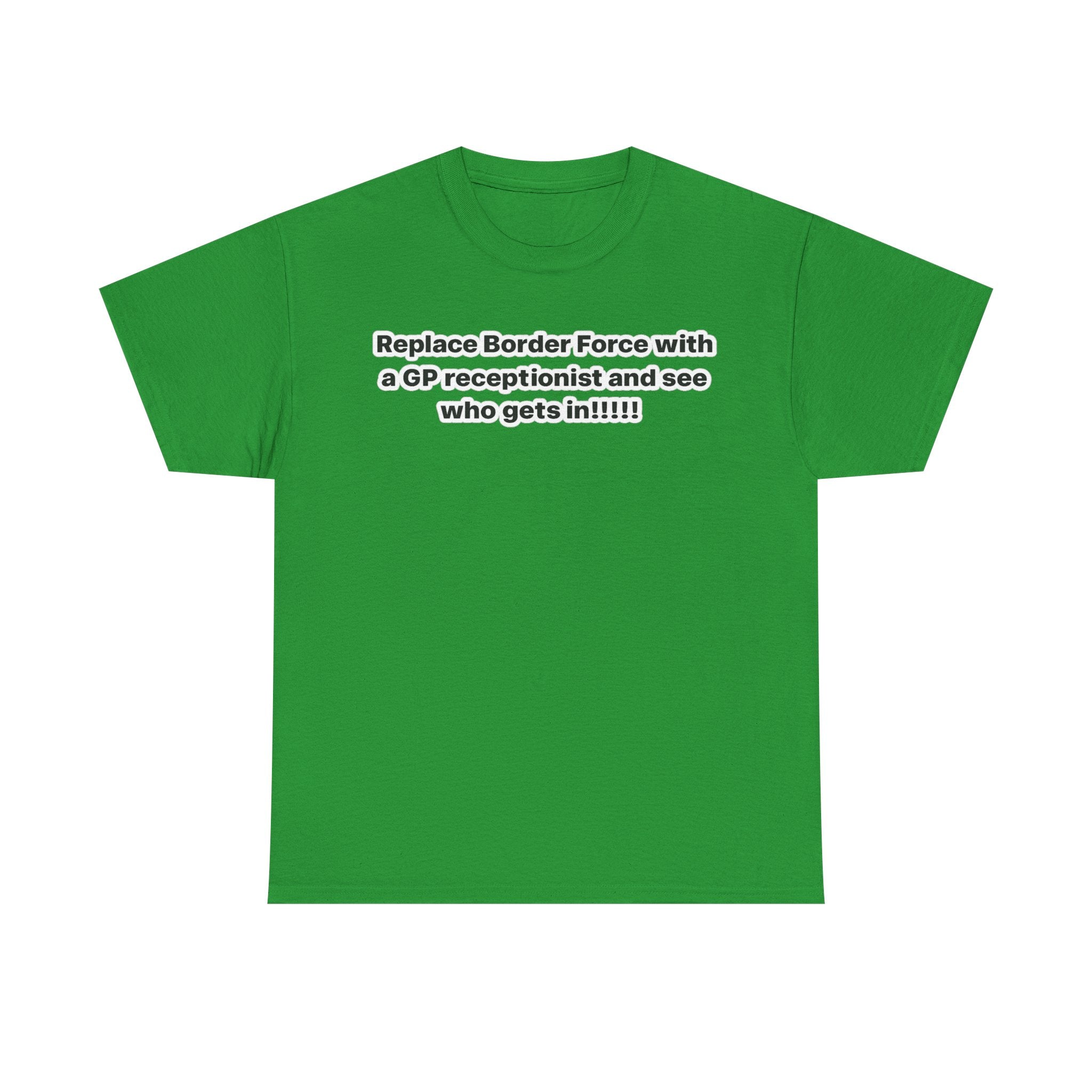 T-Shirt — “Replace Border Force with a GP Receptionist and See Who Gets In” Political Slogan Tee
