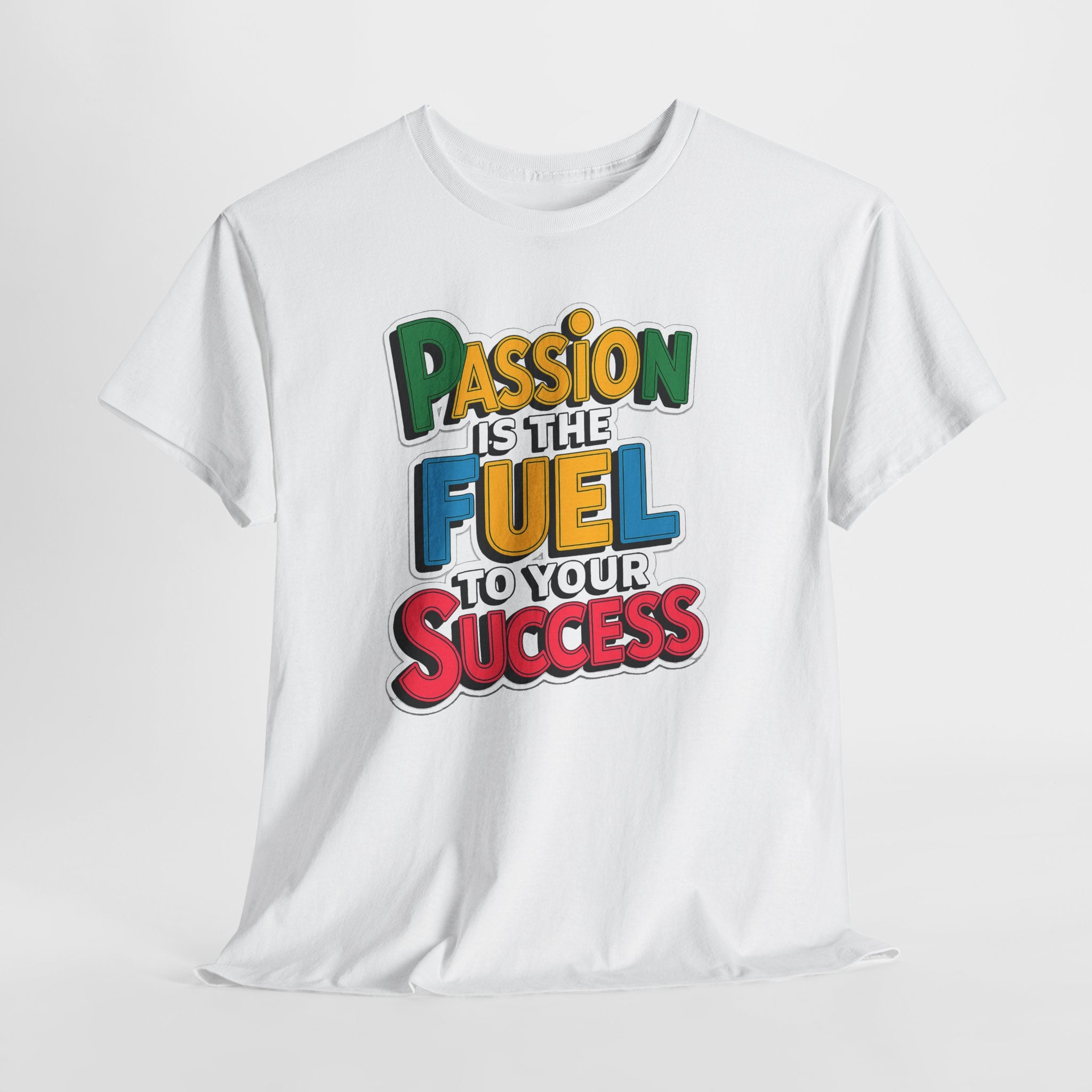 Passion Is the Fuel to Your Success T-Shirt — Motivational Graphic Tee