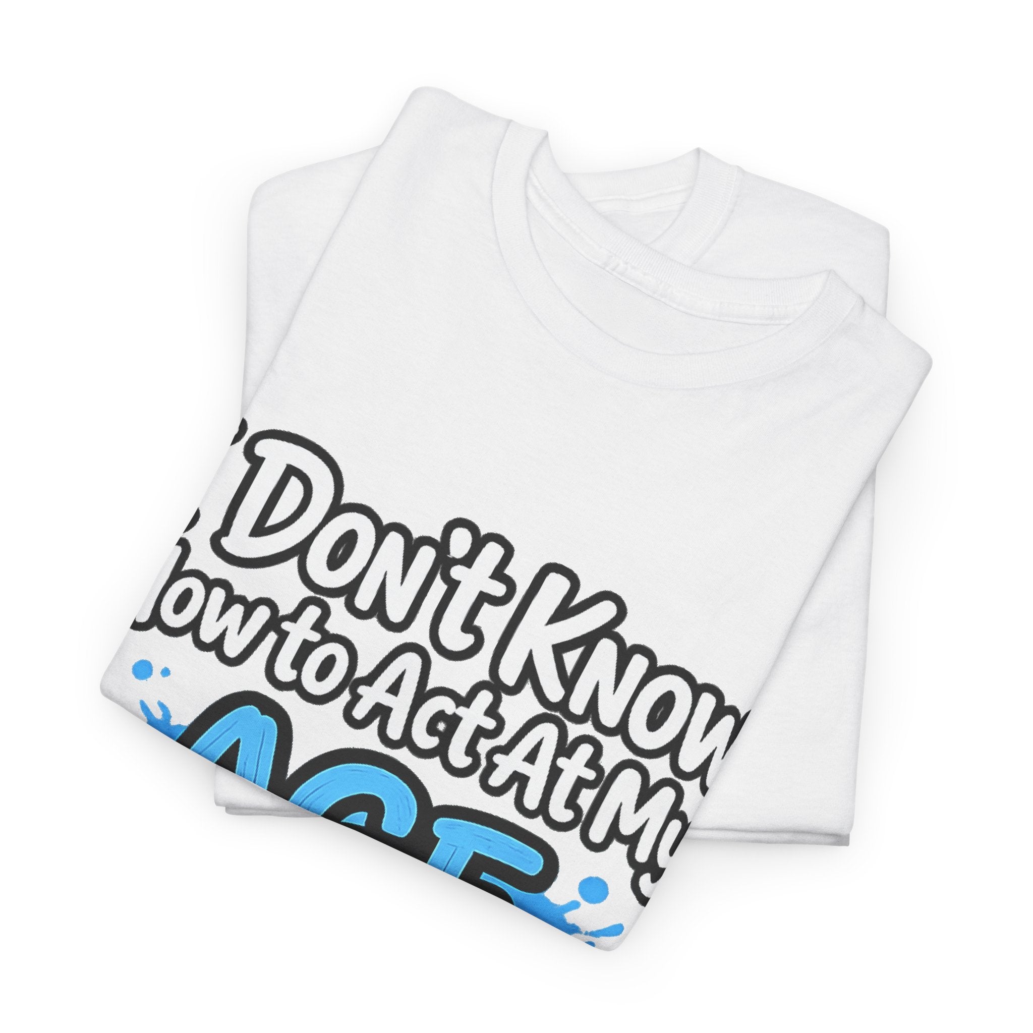 Funny 'I Don't Know How to Act At My Age' Birthday T‑Shirt