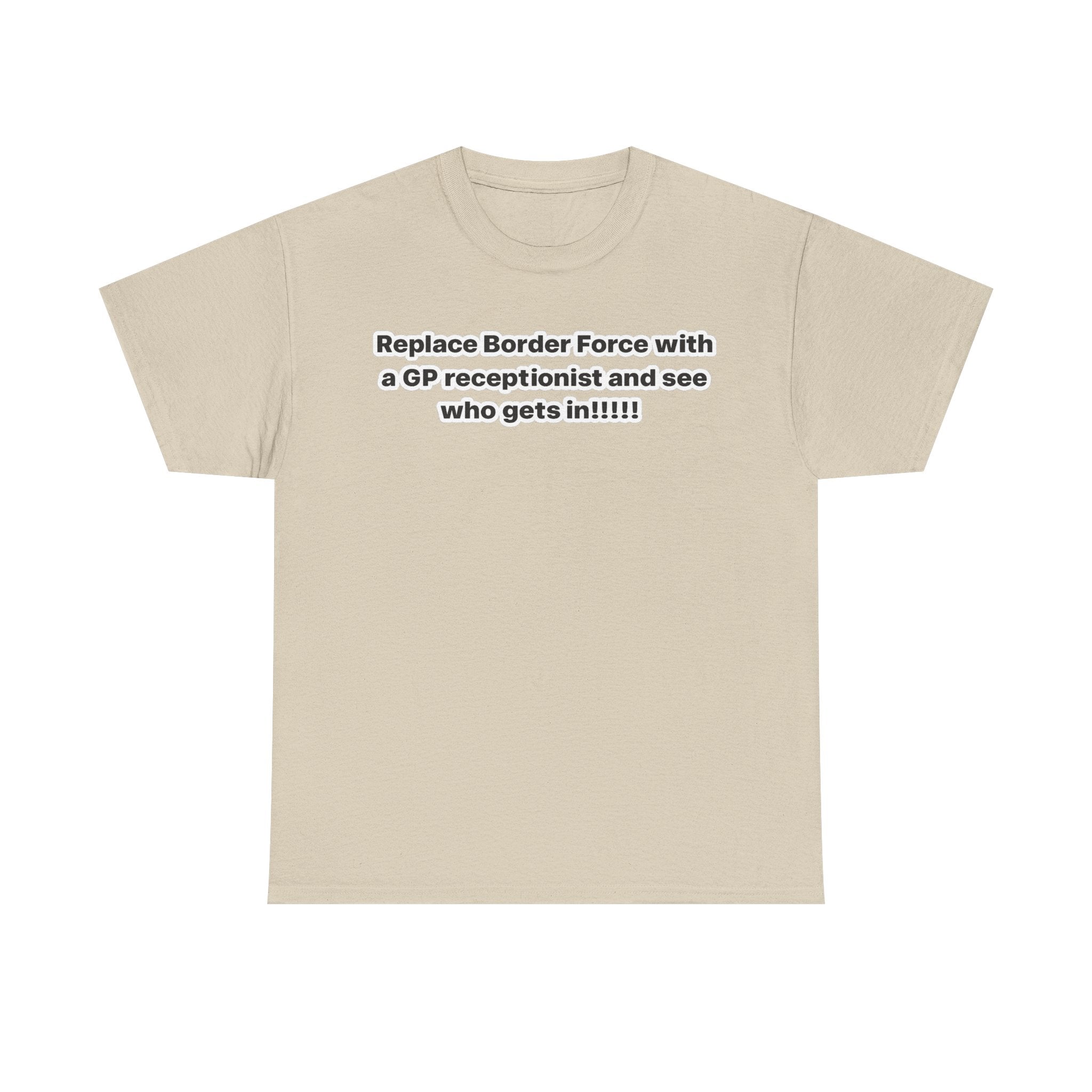 T-Shirt — “Replace Border Force with a GP Receptionist and See Who Gets In” Political Slogan Tee