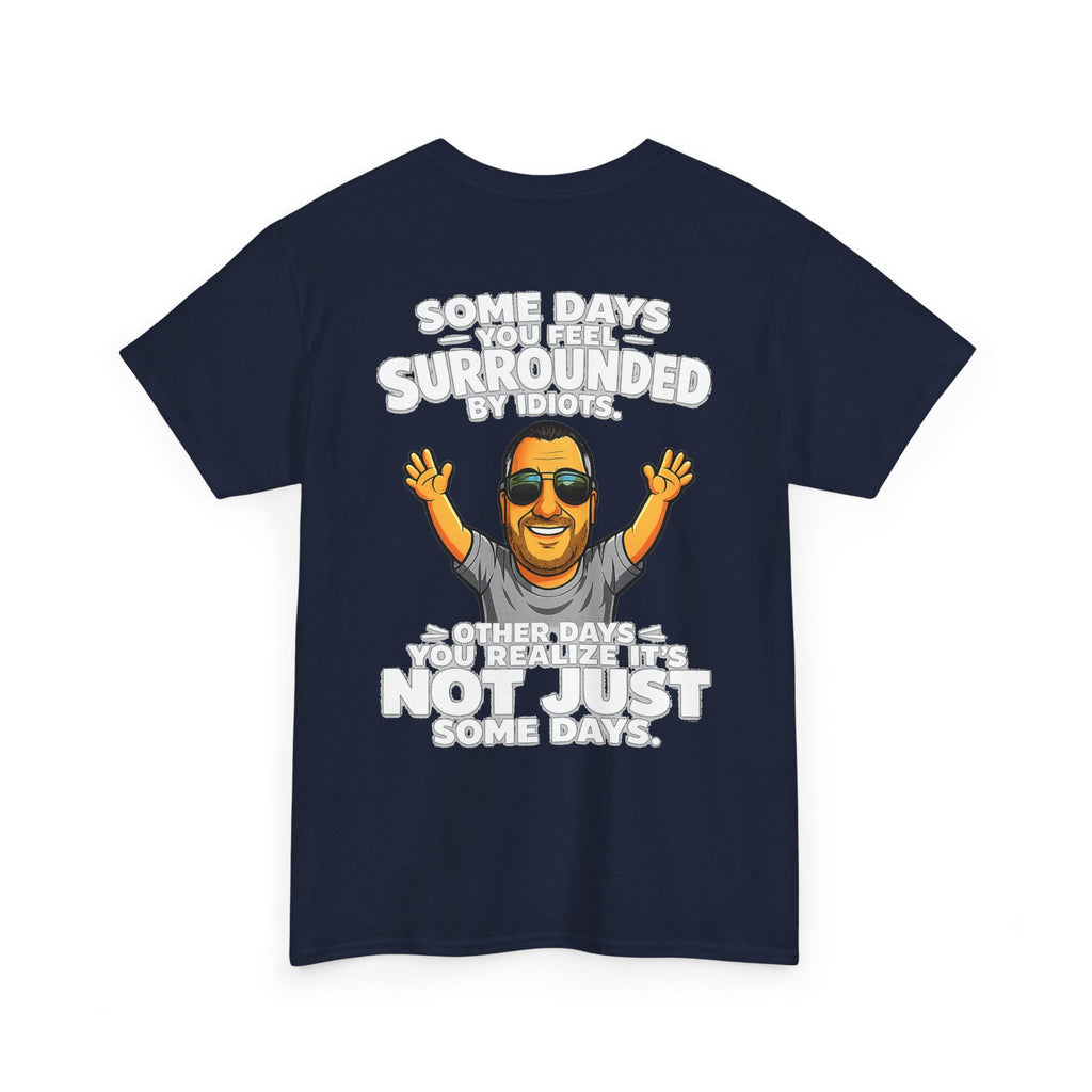 Funny Quote T-Shirt — "Some Days You Feel Surrounded By Idiots" Graphic Tee