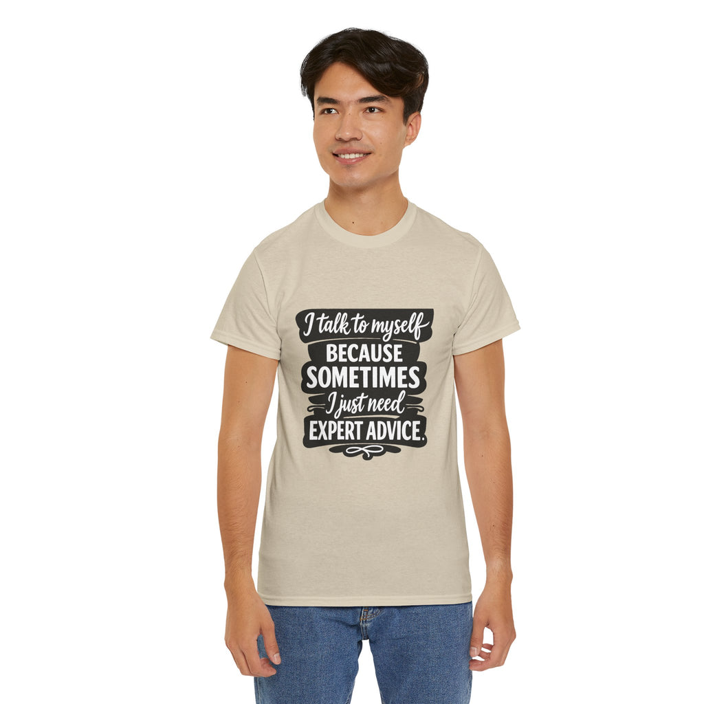 Funny Quote T-Shirt — "I Talk To Myself Because Sometimes I Just Need Expert Advice"
