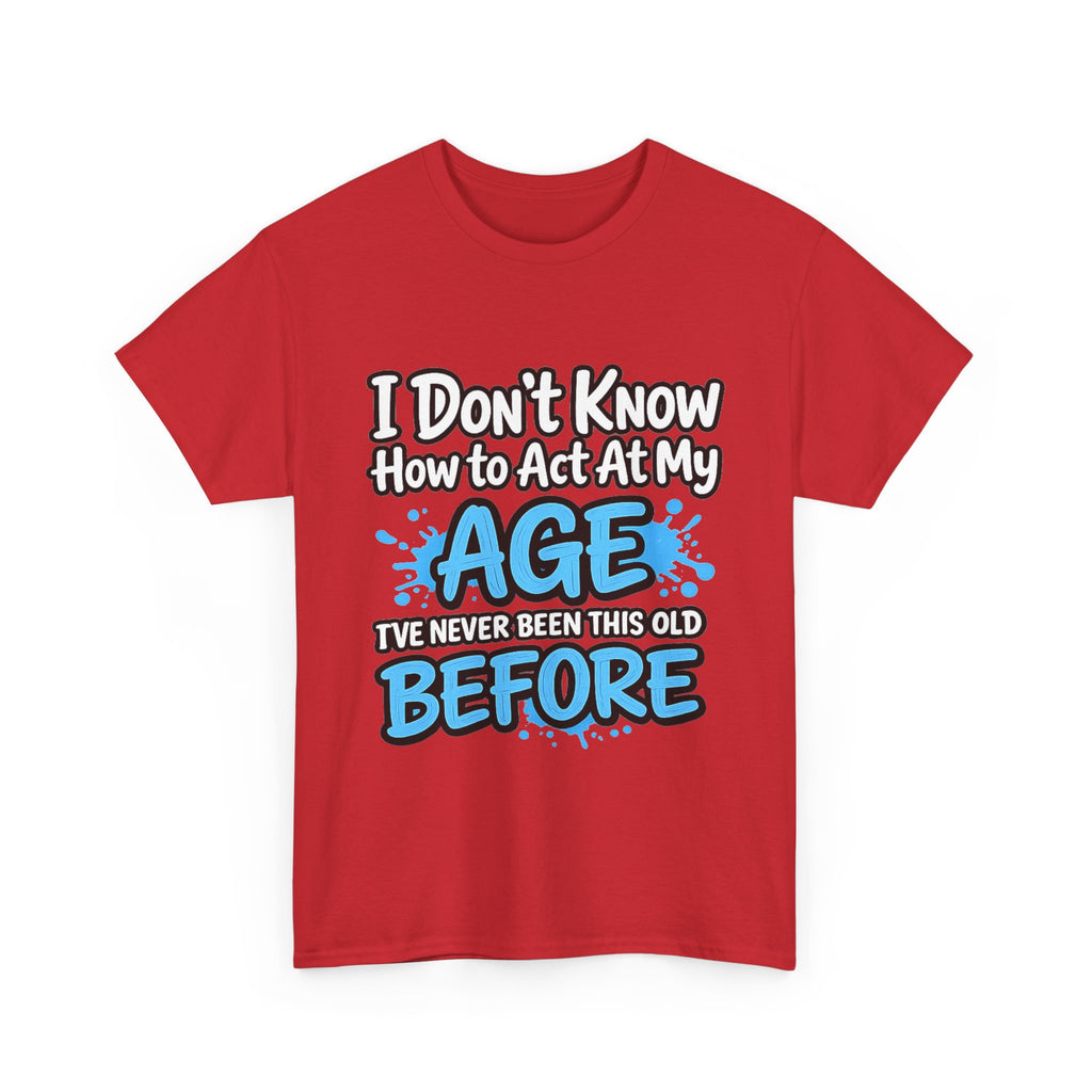 Funny 'I Don't Know How to Act At My Age' Birthday T‑Shirt