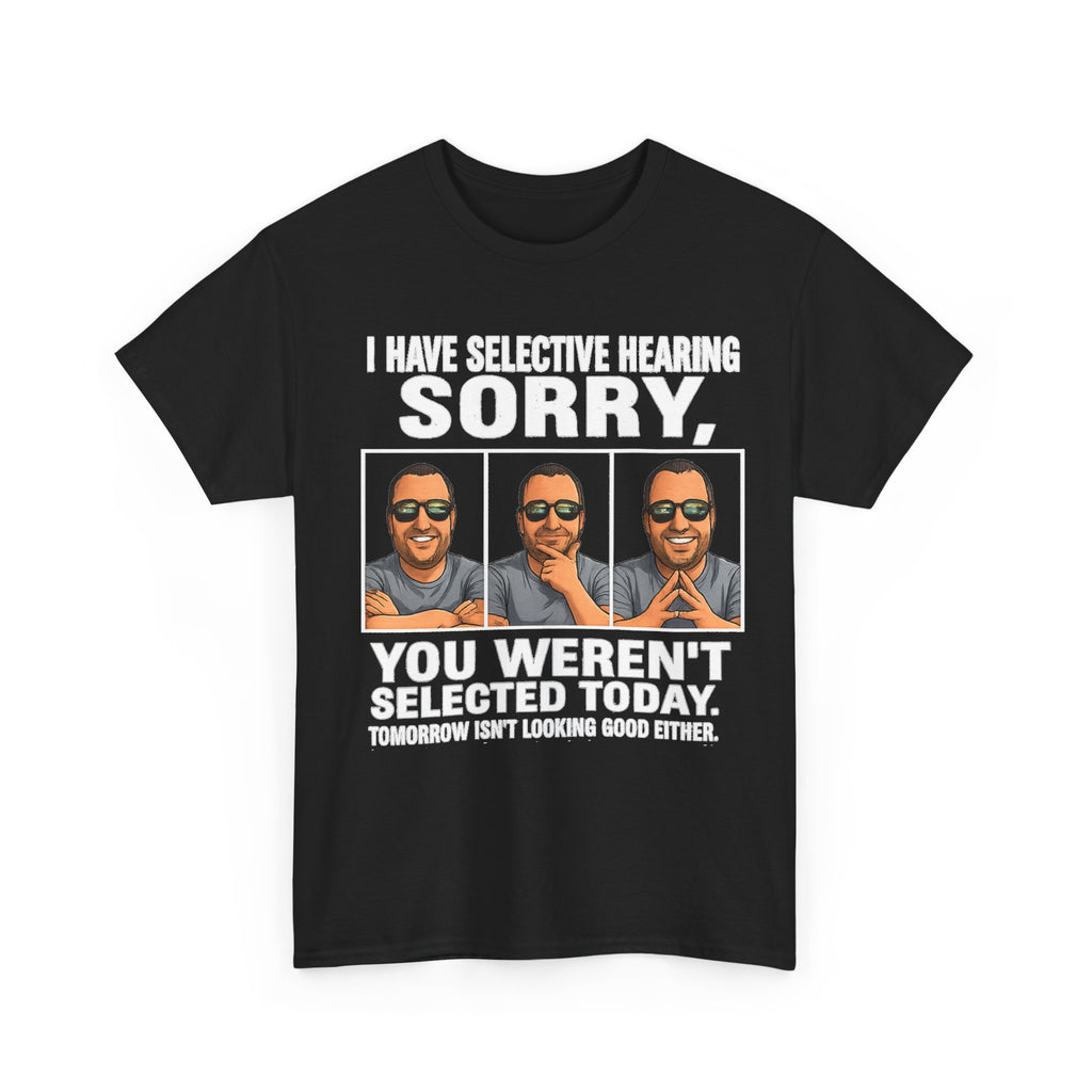 Funny Graphic Tee — "I Have Selective Hearing: Sorry, You Weren't Selected Today"