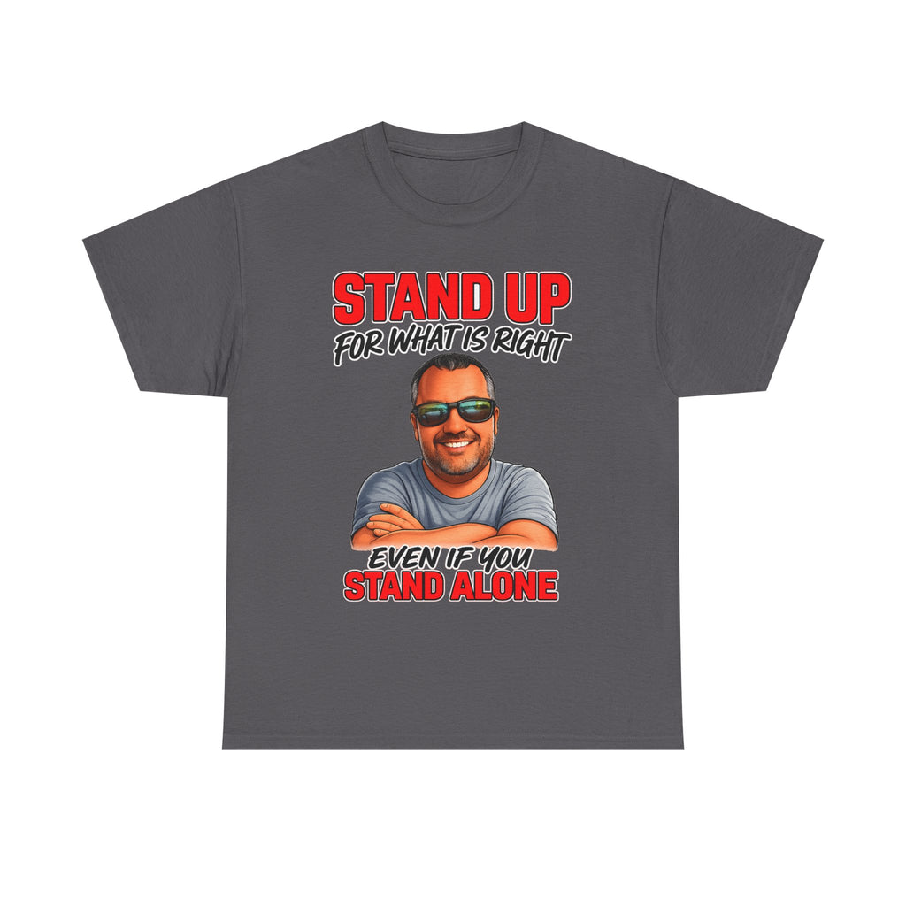 Stand Up For What Is Right T-Shirt — "Stand Up Even If You Stand Alone" Motivational Tee