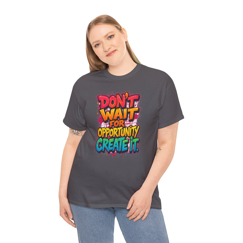 Don't Wait For Opportunity Create It T-Shirt — Motivational Graphic Tee