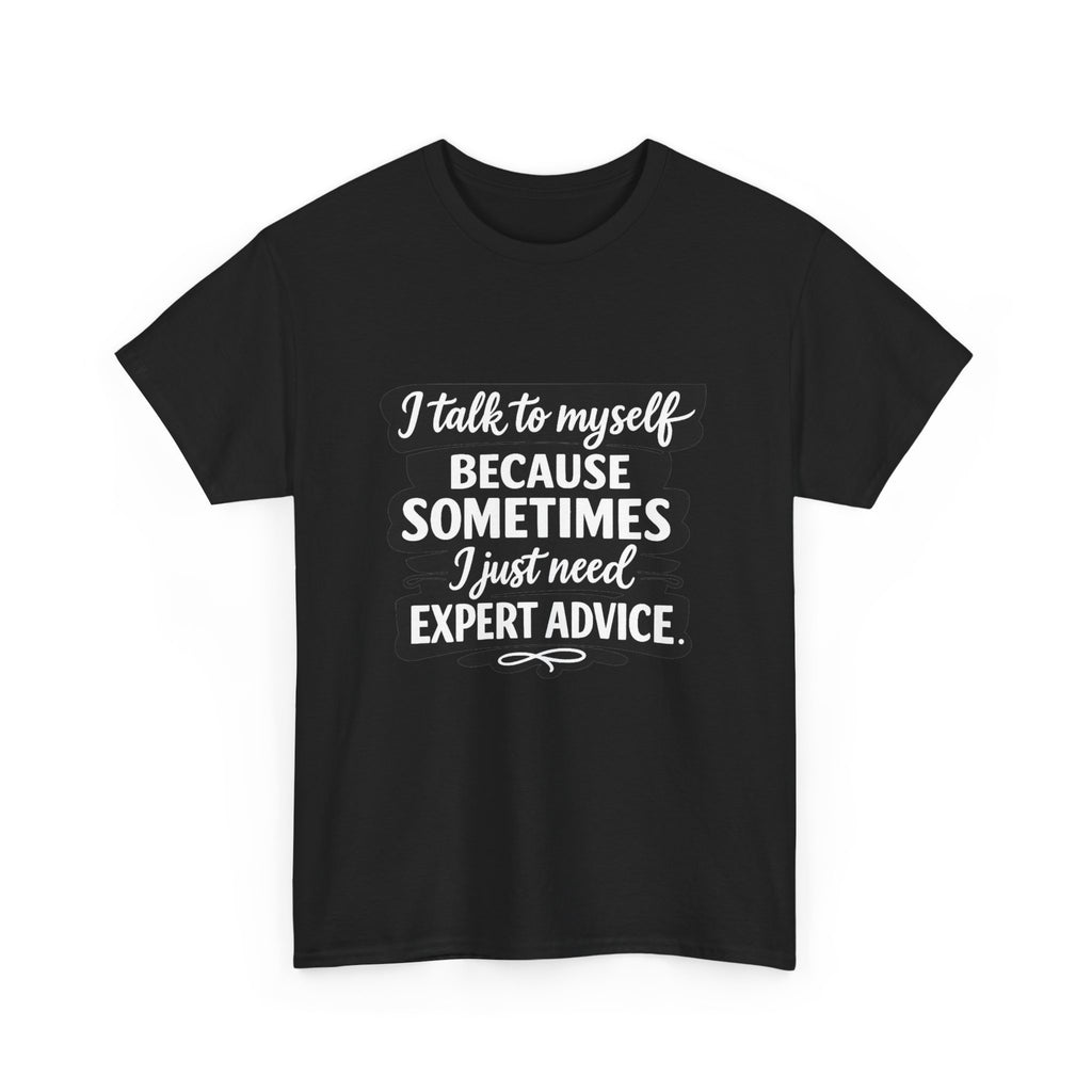 Funny Quote T-Shirt — "I Talk To Myself Because Sometimes I Just Need Expert Advice"