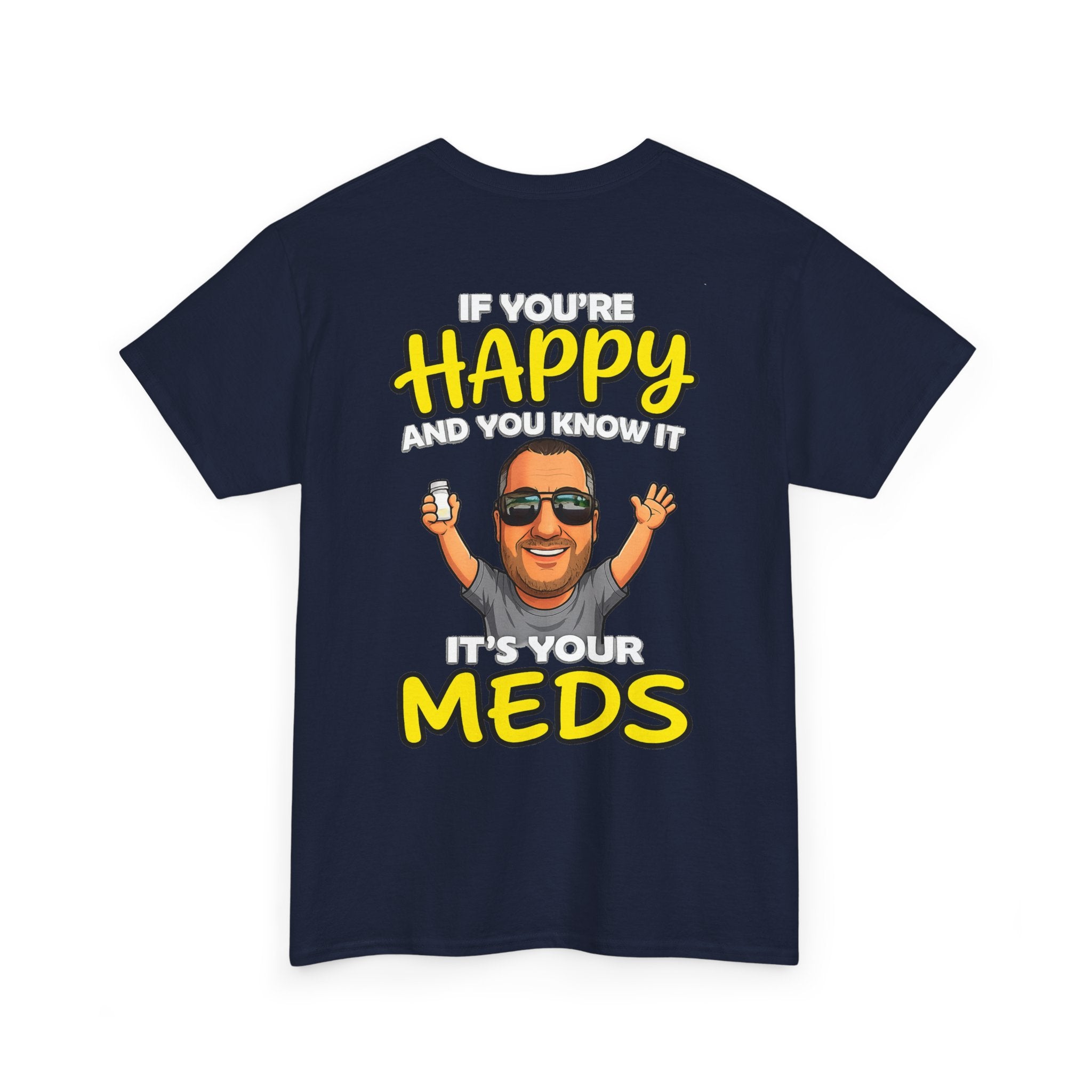 If You're Happy And You Know It It's Your Meds Tee