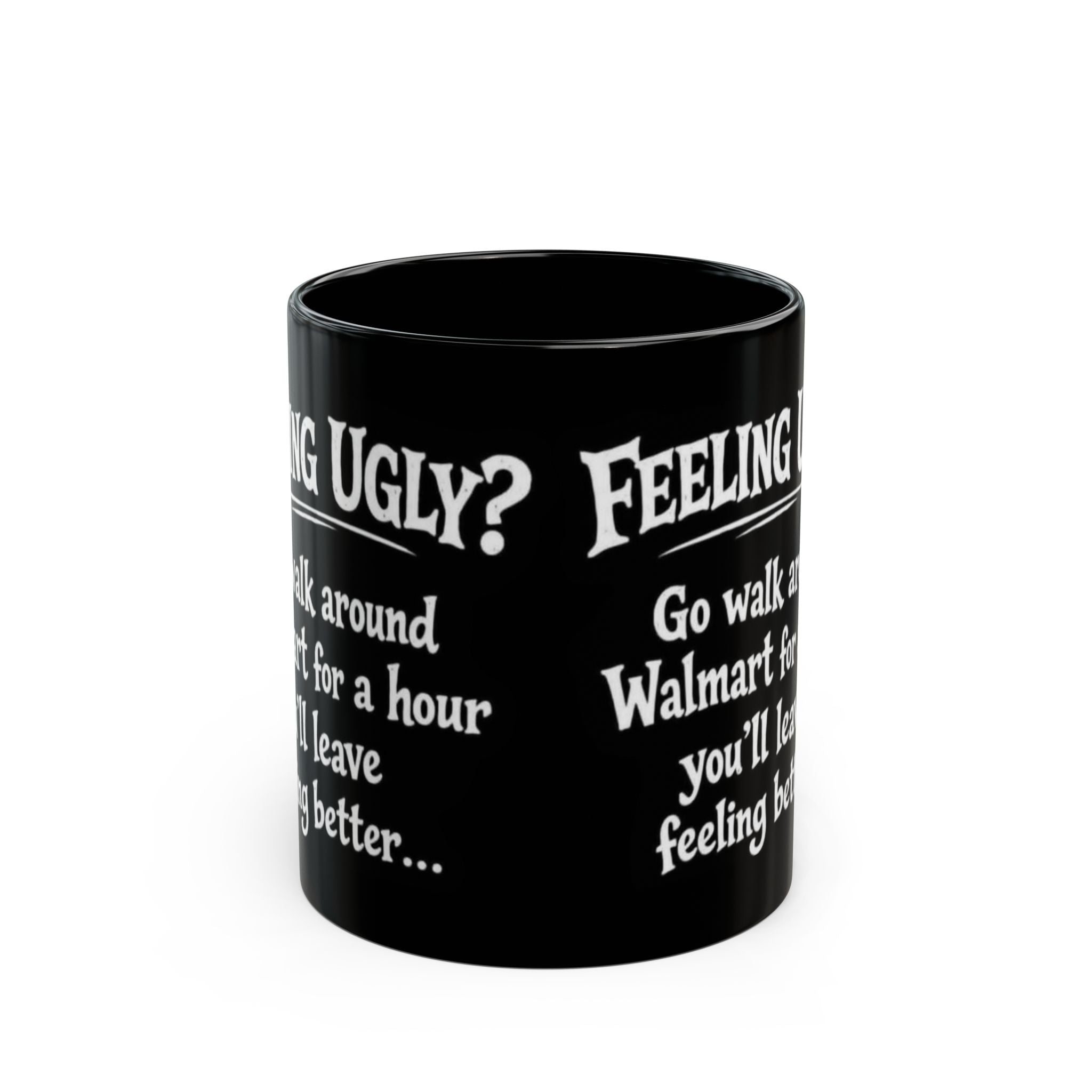 Black Funny Walmart Joke Coffee Mug — "Feeling Ugly? Go walk around Walmart for an hour" 11oz/15oz