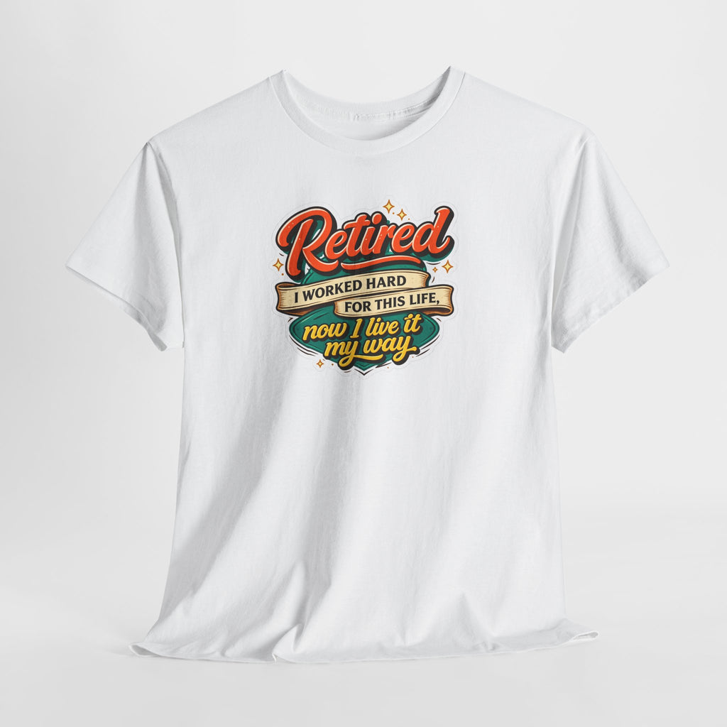 Retired: I Worked Hard For This Life T-Shirt — Retirement Gift Tee