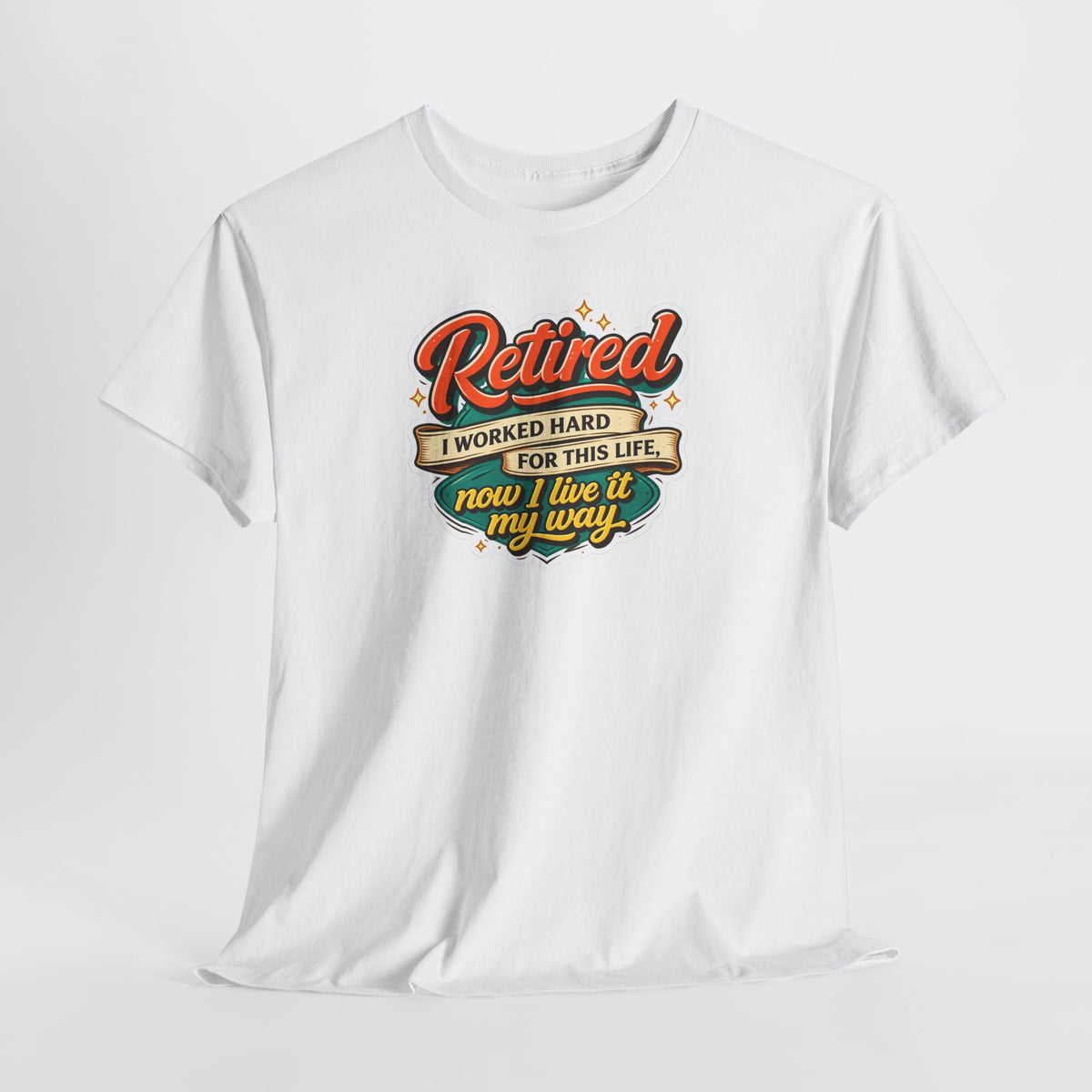 Retired: I Worked Hard For This Life T-Shirt — Retirement Gift Tee