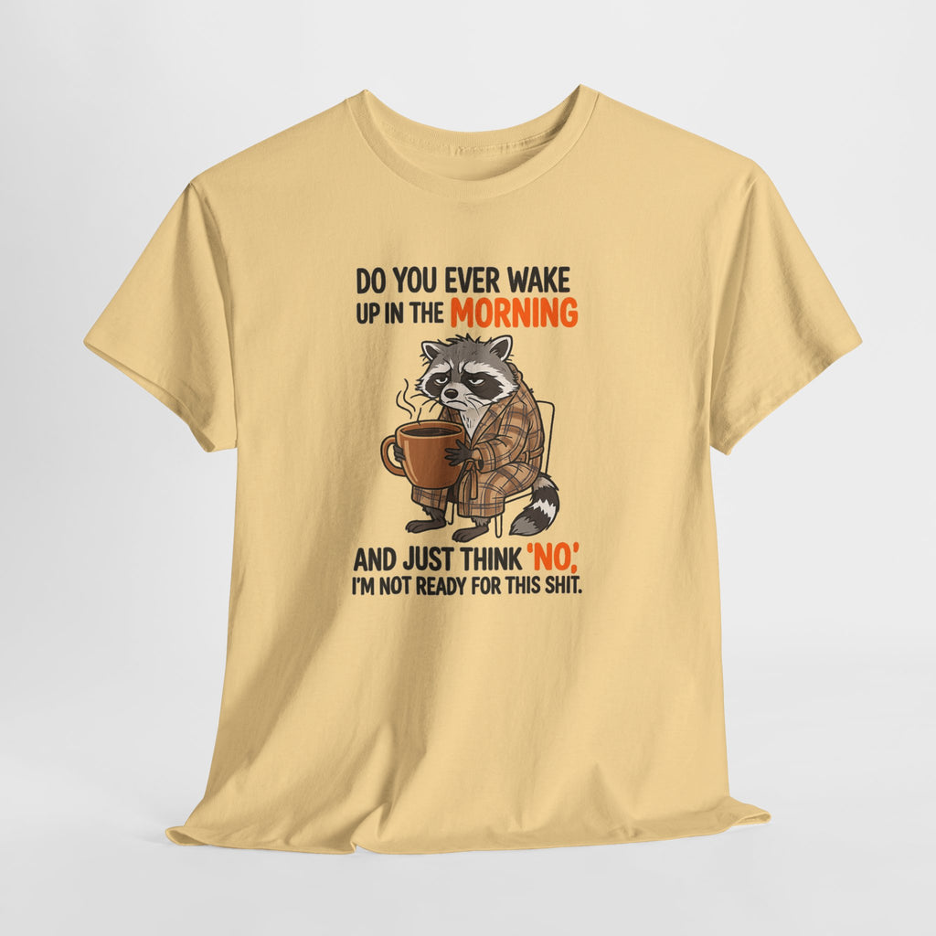 Funny Morning Raccoon T-Shirt — “Do You Ever Wake Up in the Morning and Just Think No” Coffee Tee