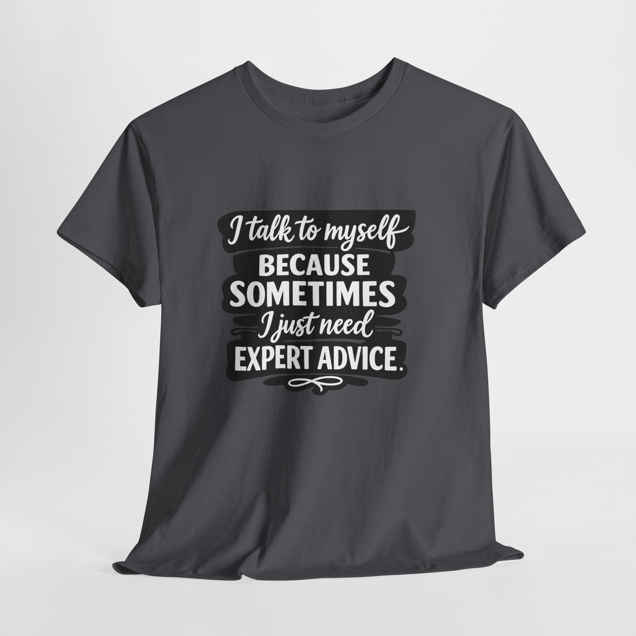 Funny Quote T-Shirt — "I Talk To Myself Because Sometimes I Just Need Expert Advice"