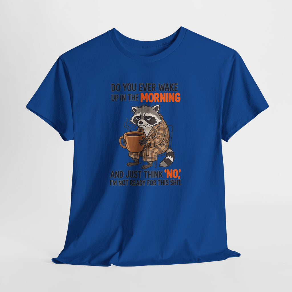 Funny Morning Raccoon T-Shirt — “Do You Ever Wake Up in the Morning and Just Think No” Coffee Tee
