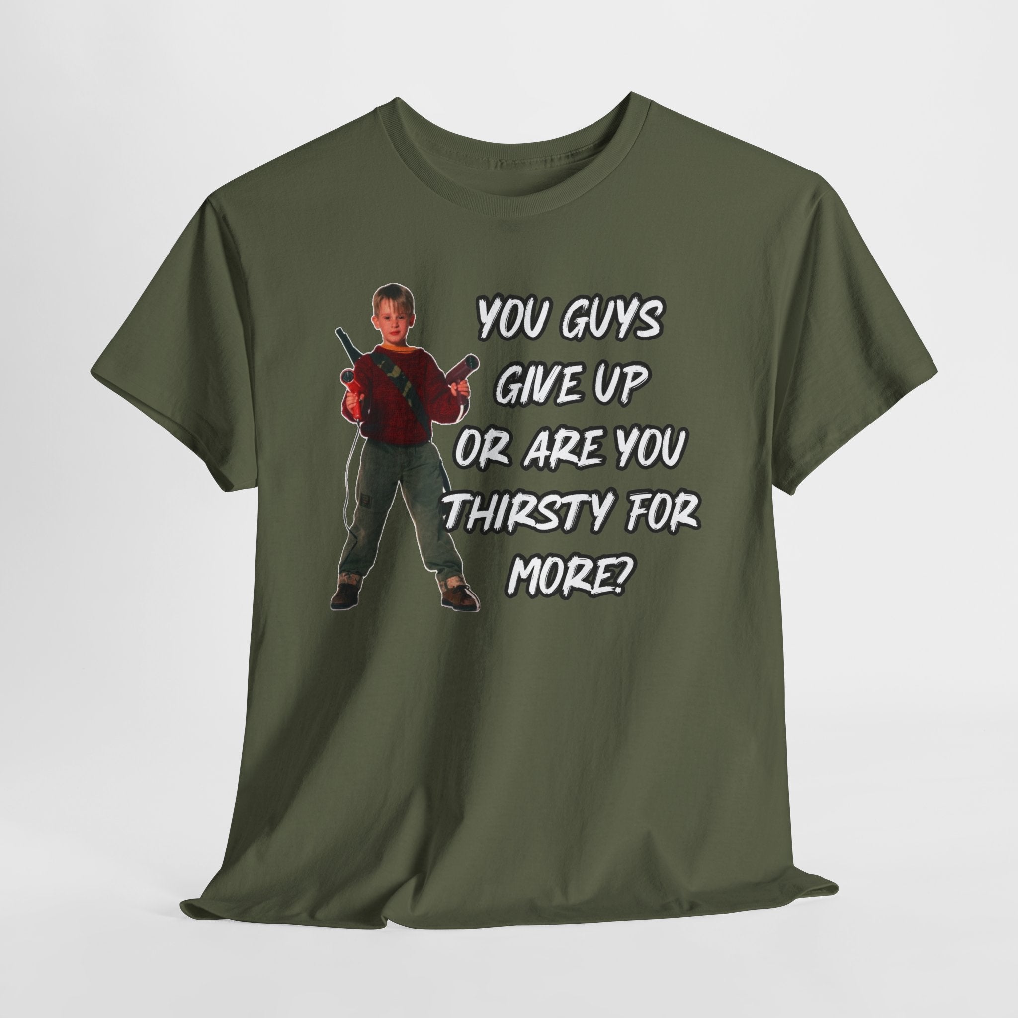 Movie Quote T-Shirt — "You Guys Give Up Or Are You Thirsty For More?"