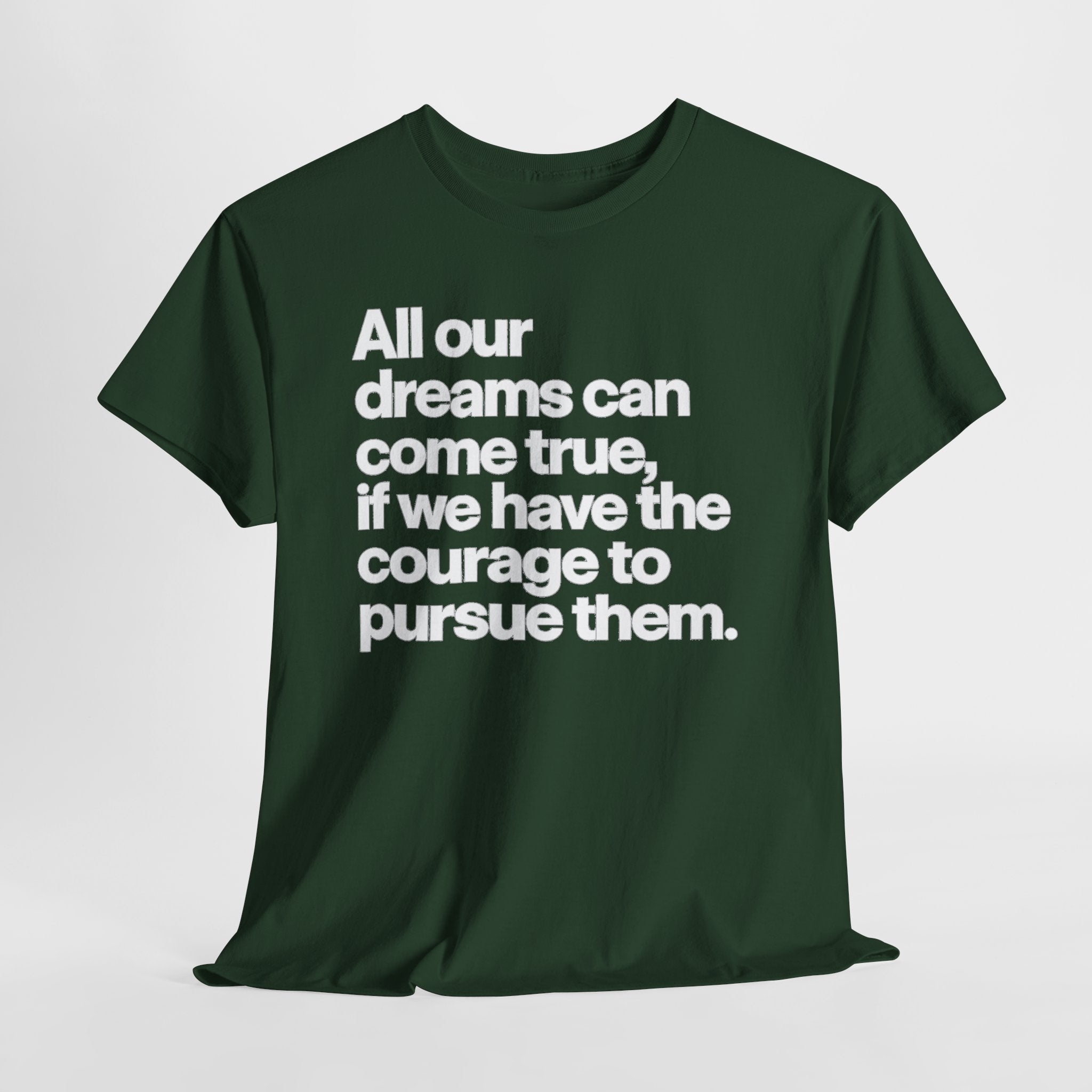 Inspirational Quote Tee — "All our dreams can come true, if we have the courage to pursue them."