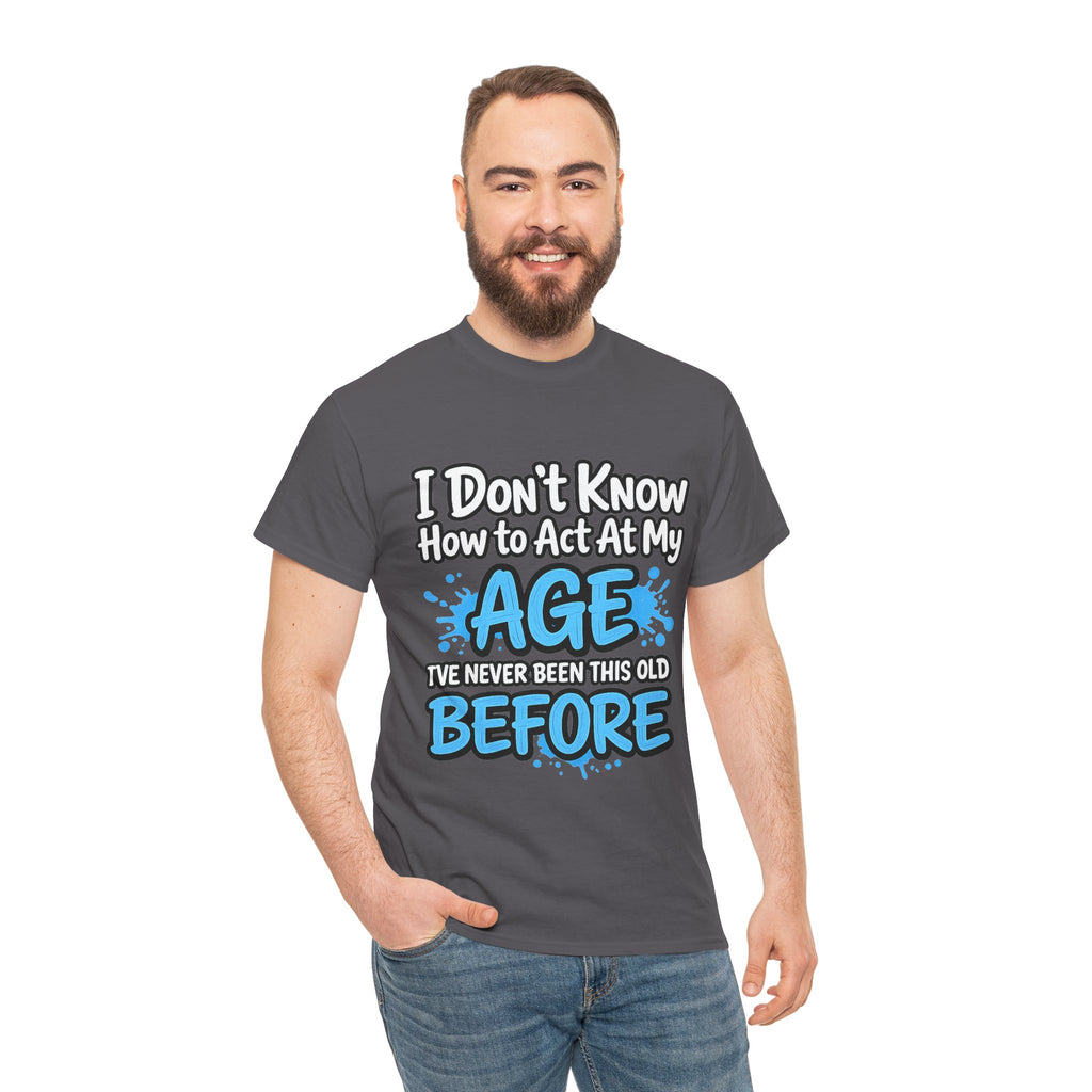 Funny 'I Don't Know How to Act At My Age' Birthday T‑Shirt