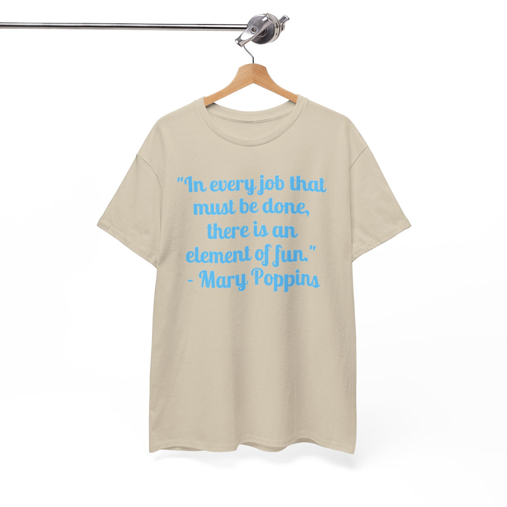 Mary Poppins Quote T-Shirt — "In every job that must be done, there is an element of fun."