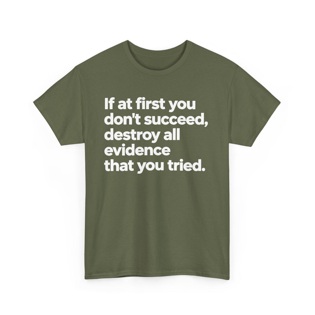 Funny Quote Tee — "If at first you don't succeed, destroy all evidence that you tried."
