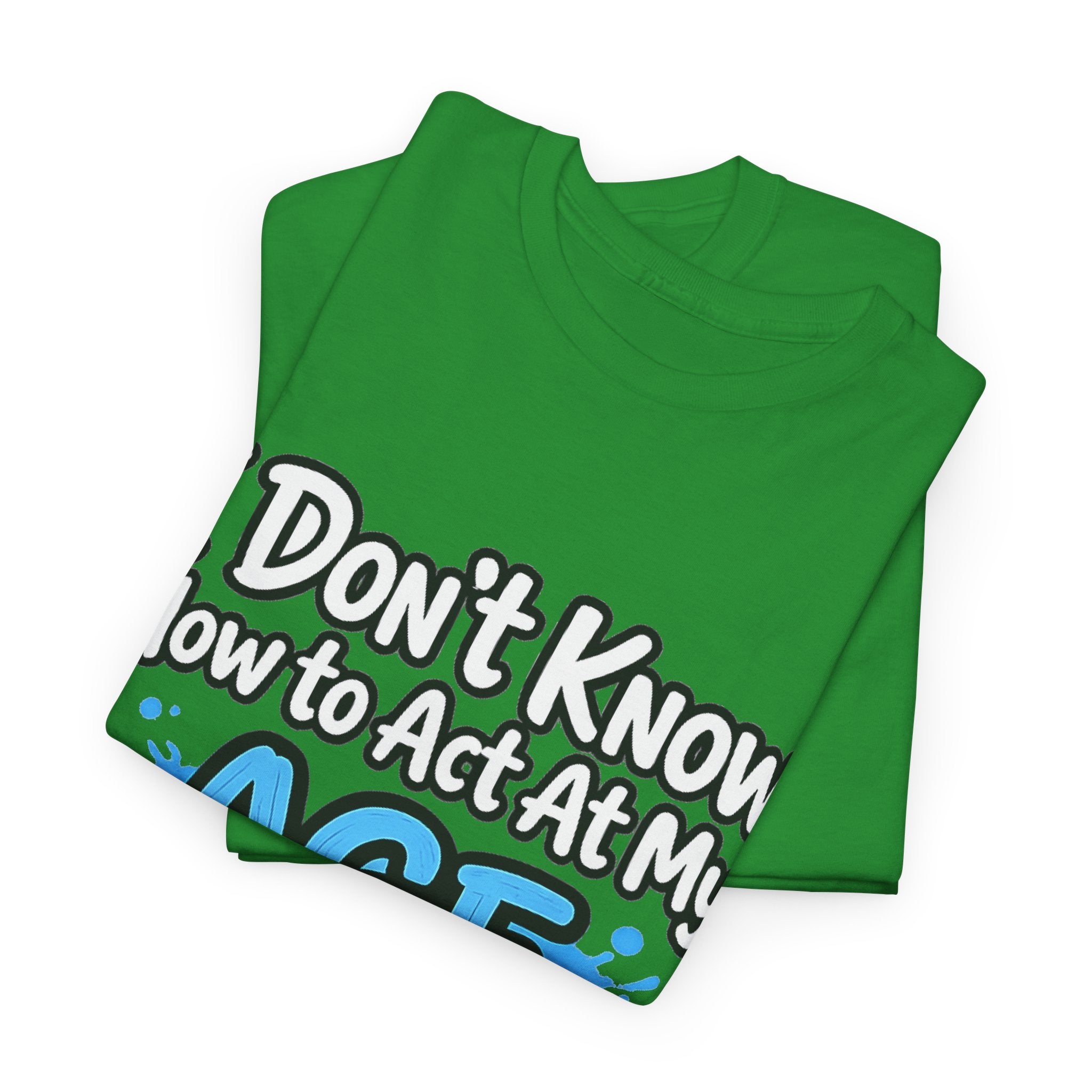 Funny 'I Don't Know How to Act At My Age' Birthday T‑Shirt