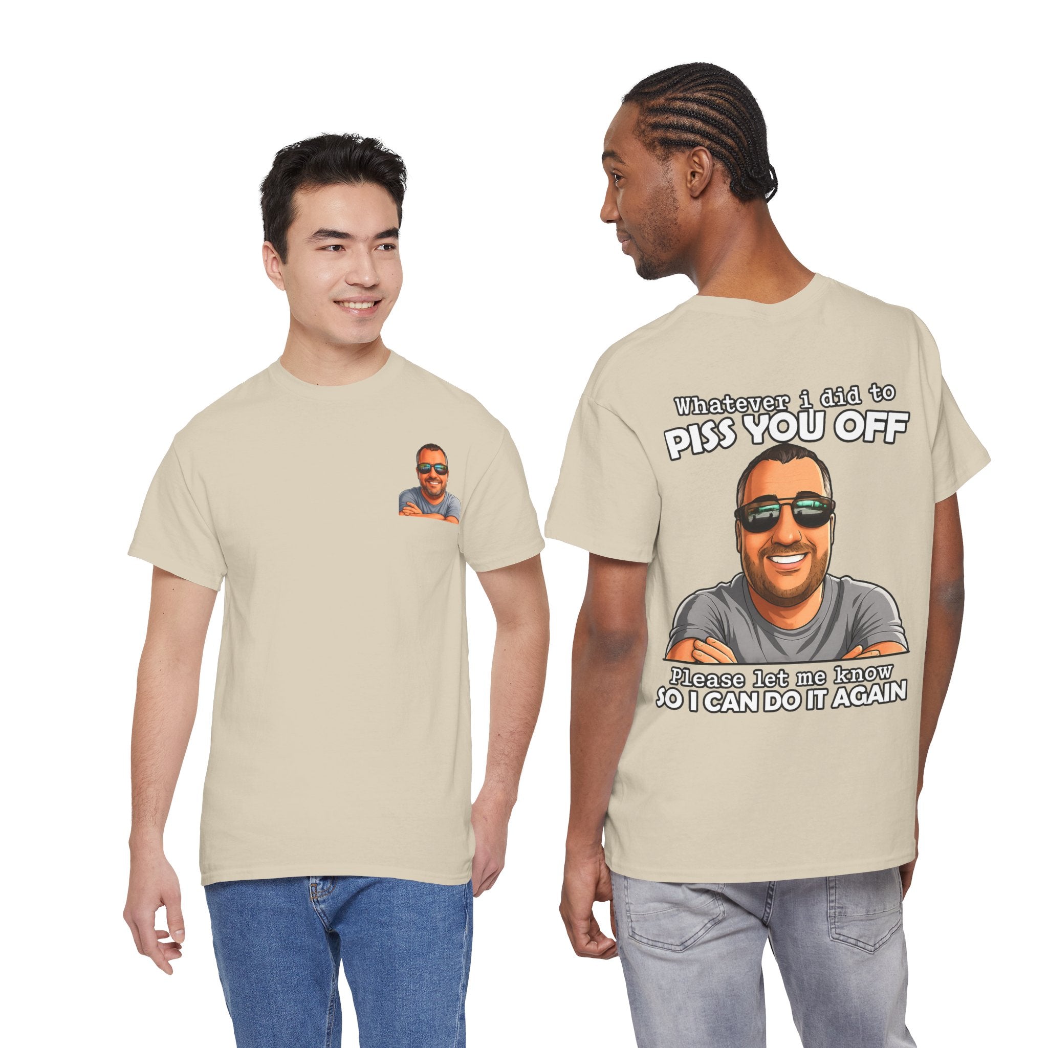 Funny Graphic Tee — “Whatever I Did to Piss You Off, Please Let Me Know So I Can Do It Again”