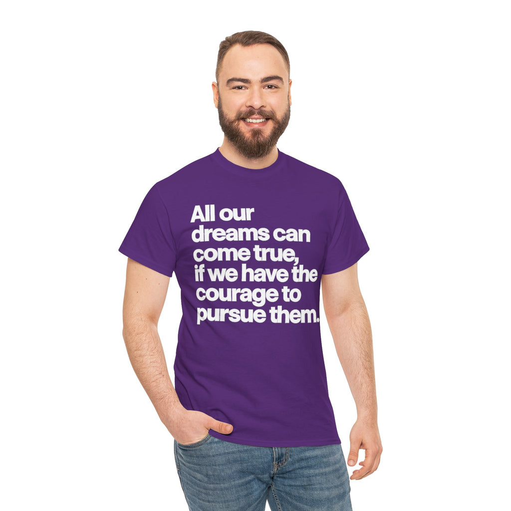 Inspirational Quote Tee — "All our dreams can come true, if we have the courage to pursue them."