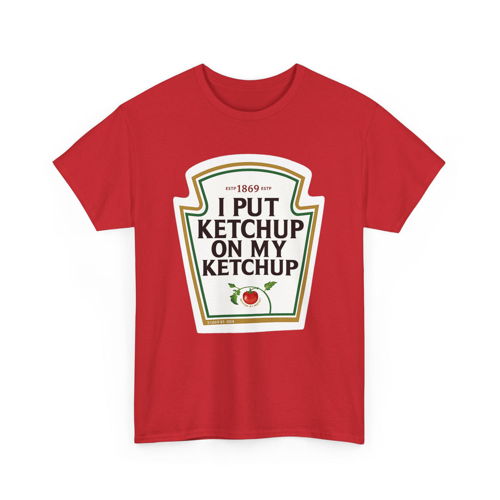 Ketchup Label Tee — "I Put Ketchup On My Ketchup" Funny Condiment Shirt