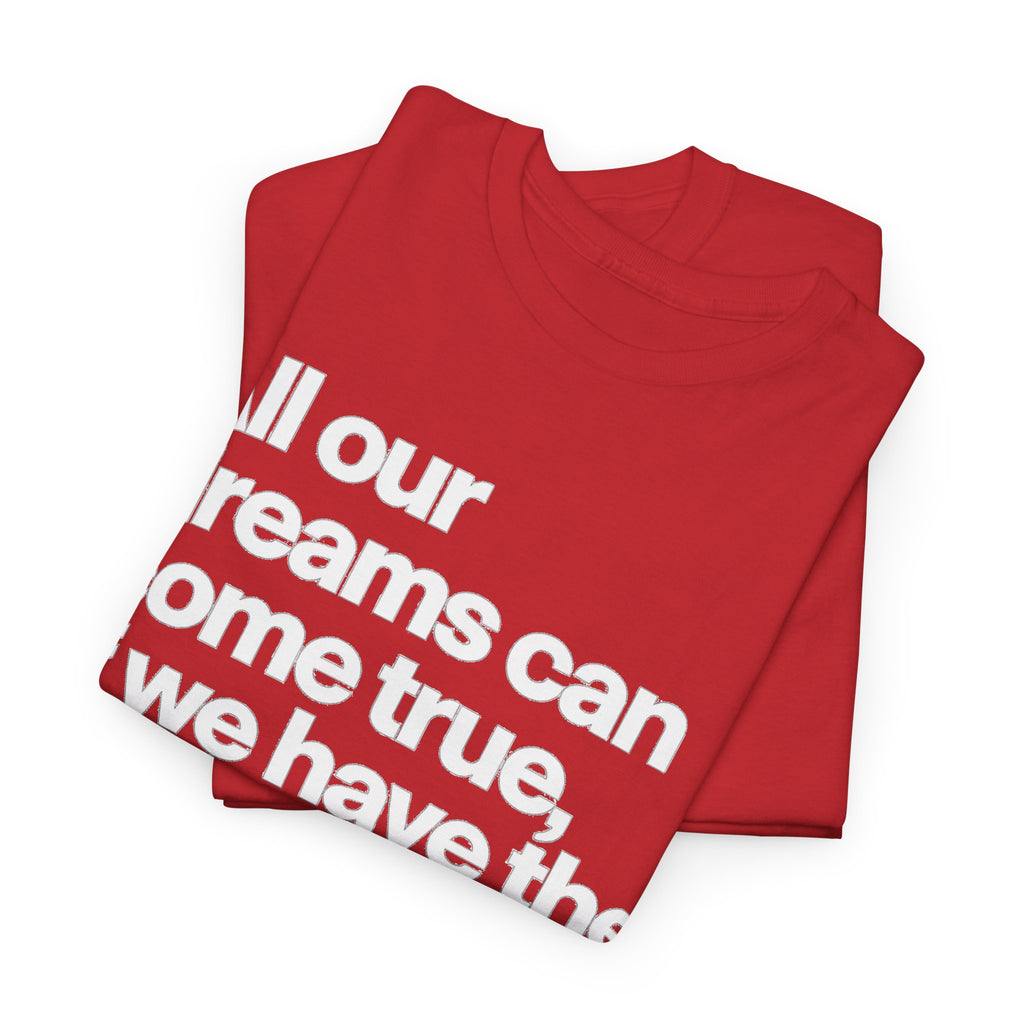 Inspirational Quote Tee — "All our dreams can come true, if we have the courage to pursue them."