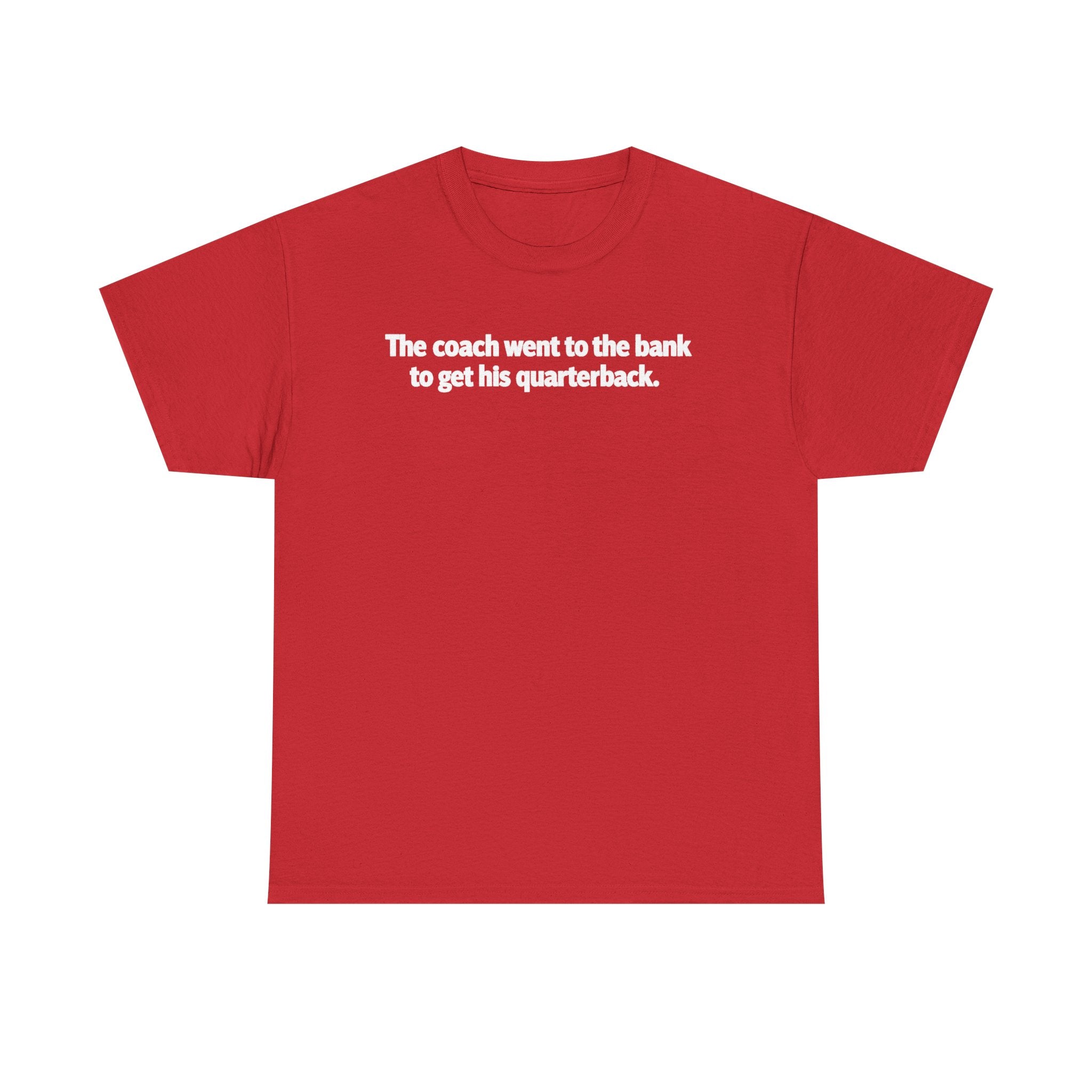 Tee — "The coach went to the bank to get his quarterback." Funny Football Quote Shirt