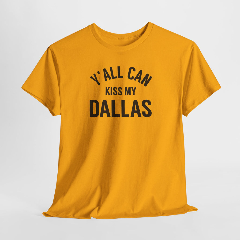 Y'all Can Kiss My Dallas Tee - Funny Texas Pride T-Shirt