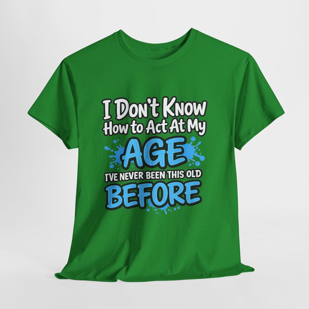 Funny 'I Don't Know How to Act At My Age' Birthday T‑Shirt
