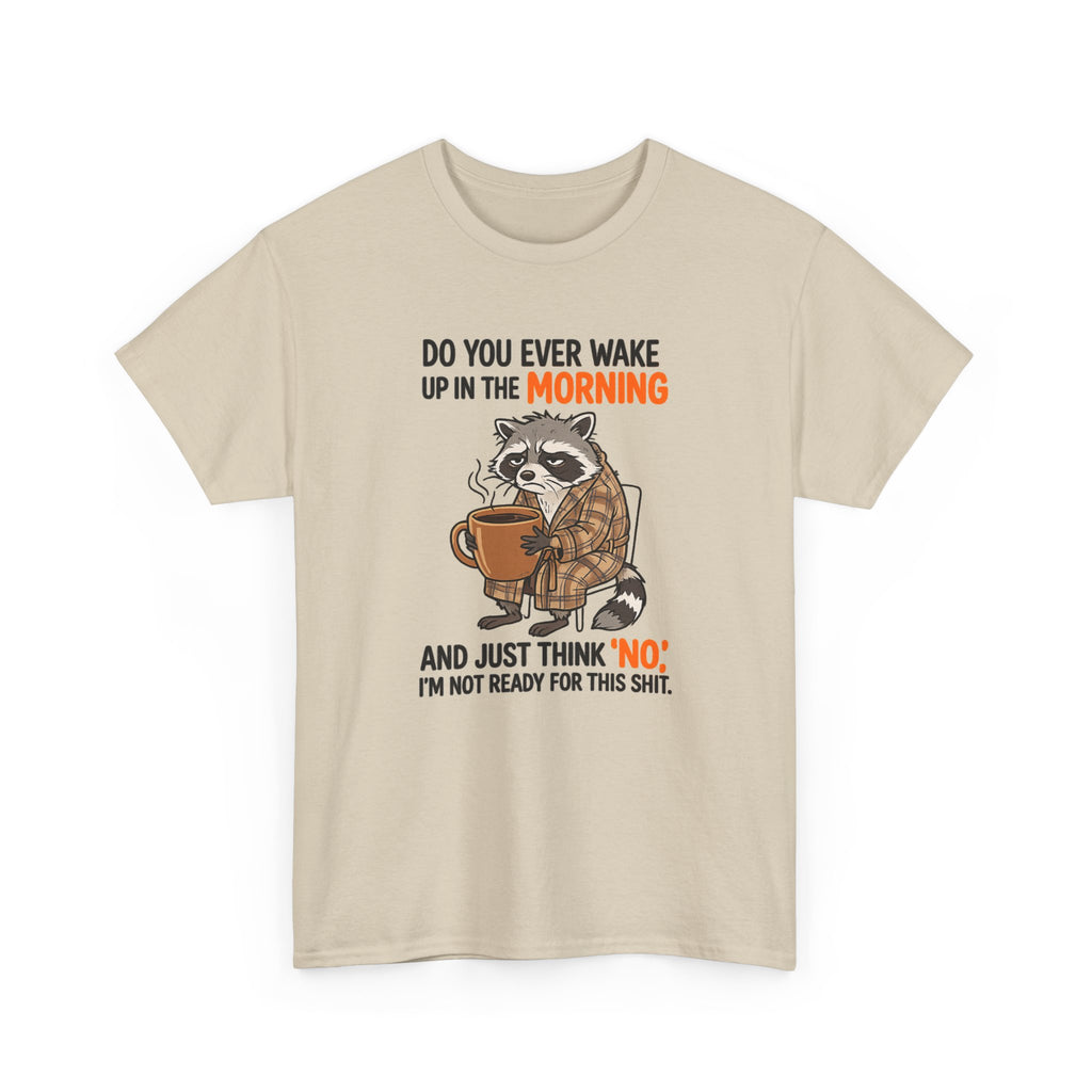 Funny Morning Raccoon T-Shirt — “Do You Ever Wake Up in the Morning and Just Think No” Coffee Tee