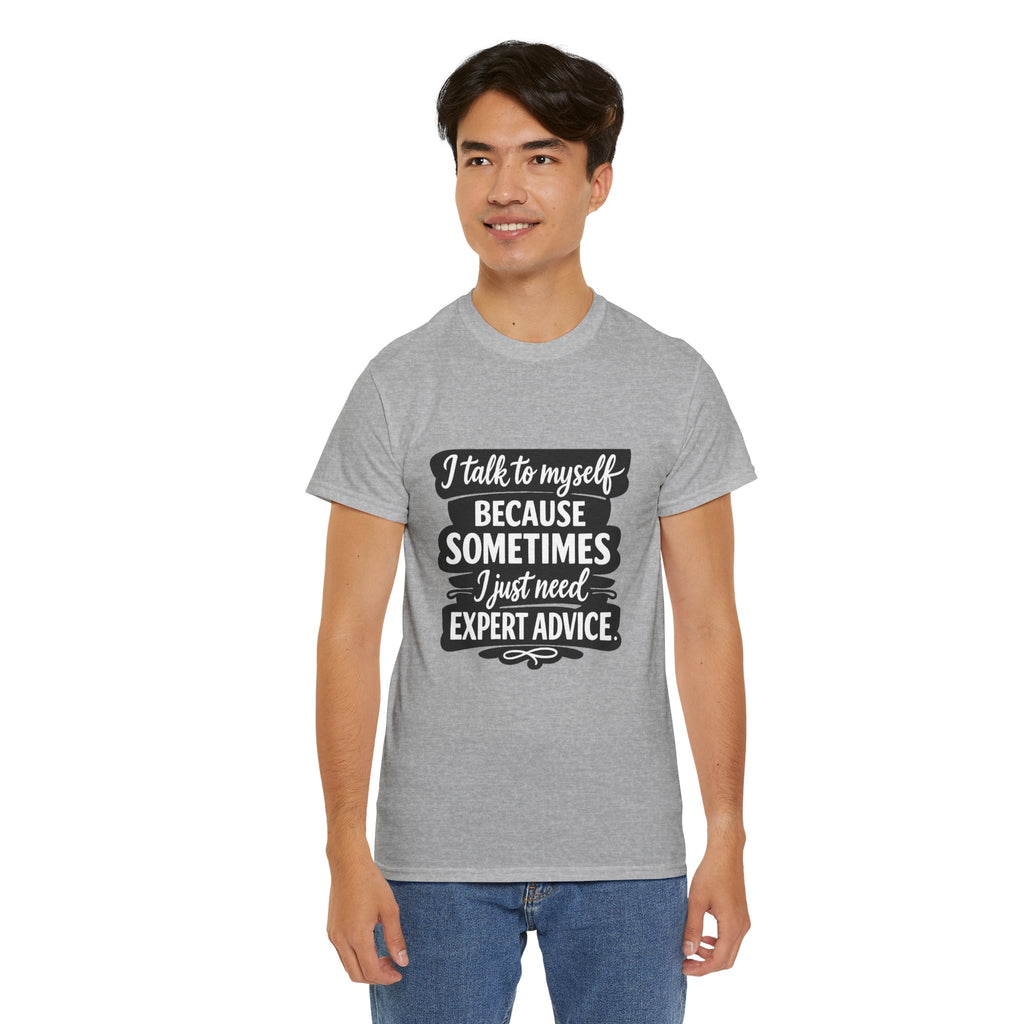 Funny Quote T-Shirt — "I Talk To Myself Because Sometimes I Just Need Expert Advice"