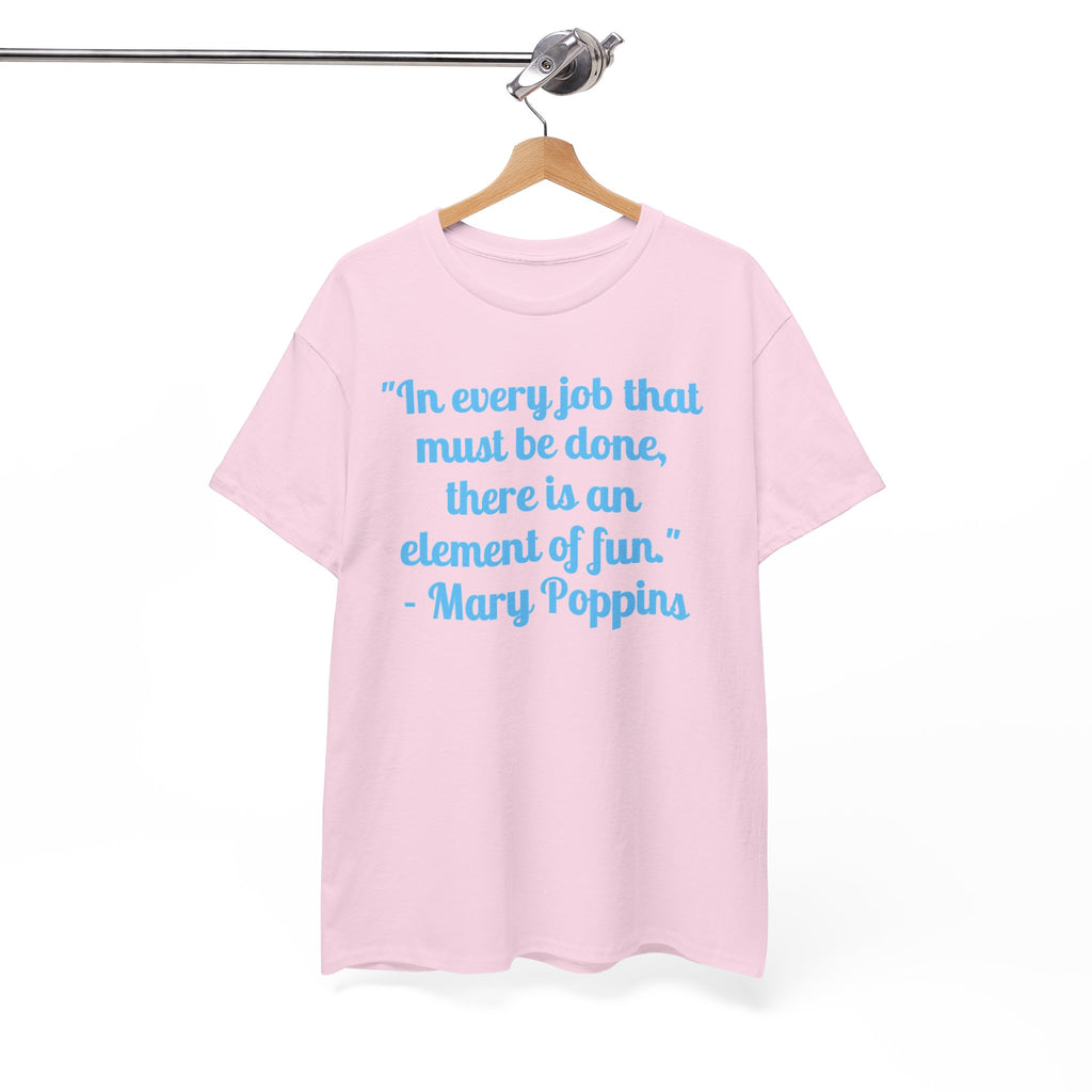 Mary Poppins Quote T-Shirt — "In every job that must be done, there is an element of fun."