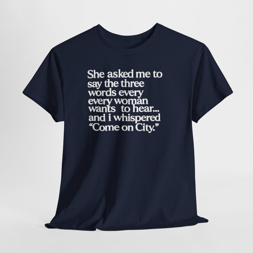 Graphic Tee — "She asked me to say the three words... Come on City."