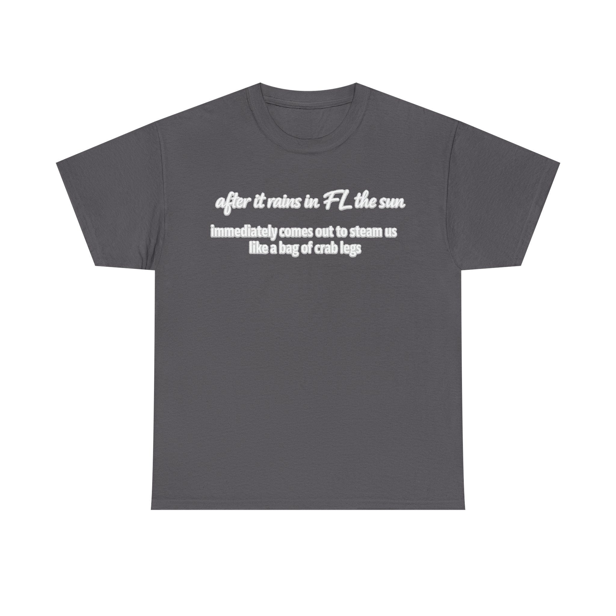 Florida Heat Tee — "after it rains in FL the sun immediately comes out to steam us like a bag of crab legs"