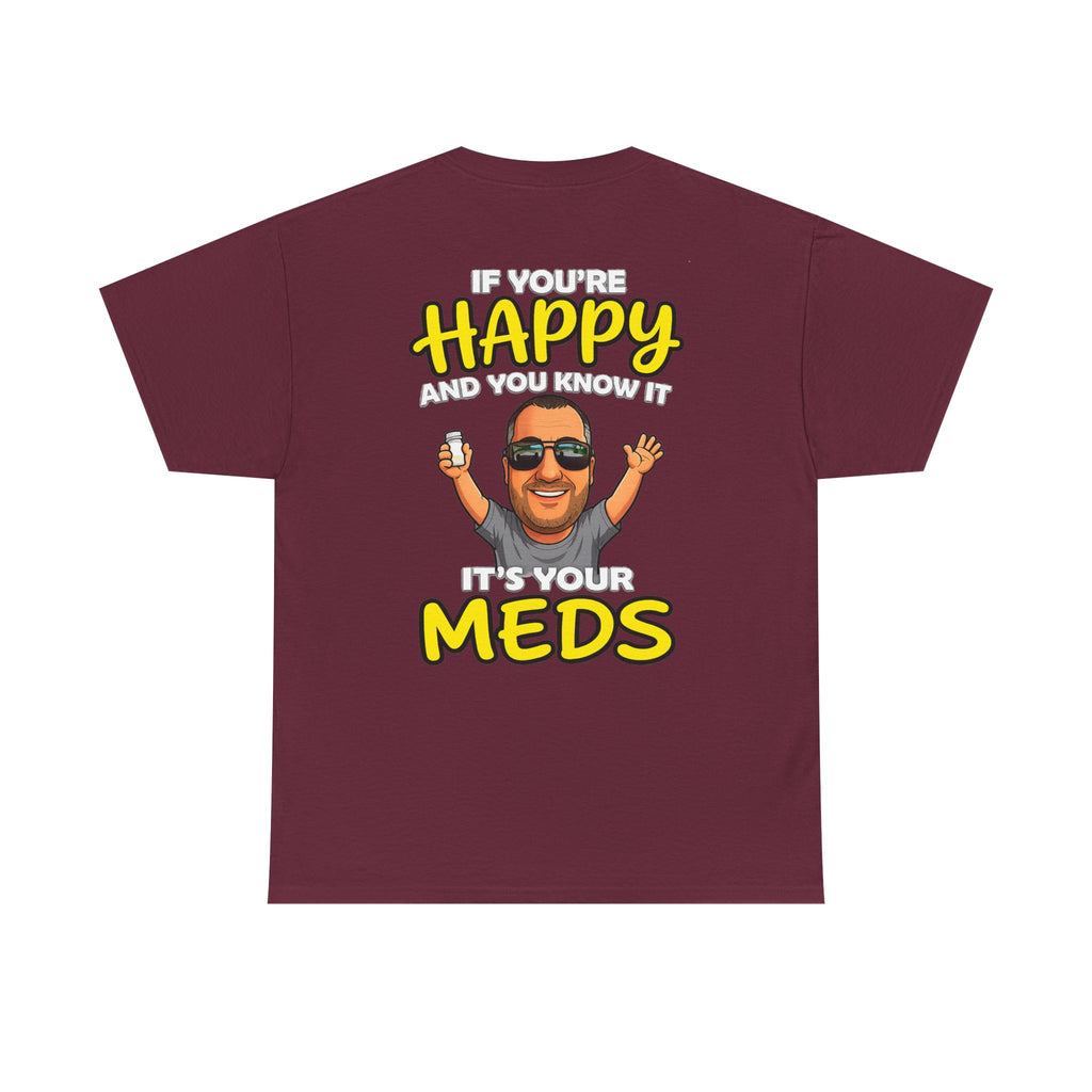 If You're Happy And You Know It It's Your Meds Tee