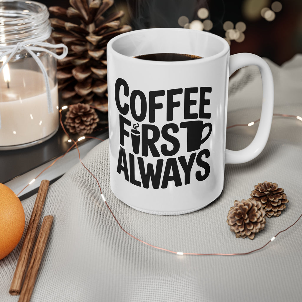 Coffee First Always Mug — Ceramic Coffee Cup (11oz, 15oz)