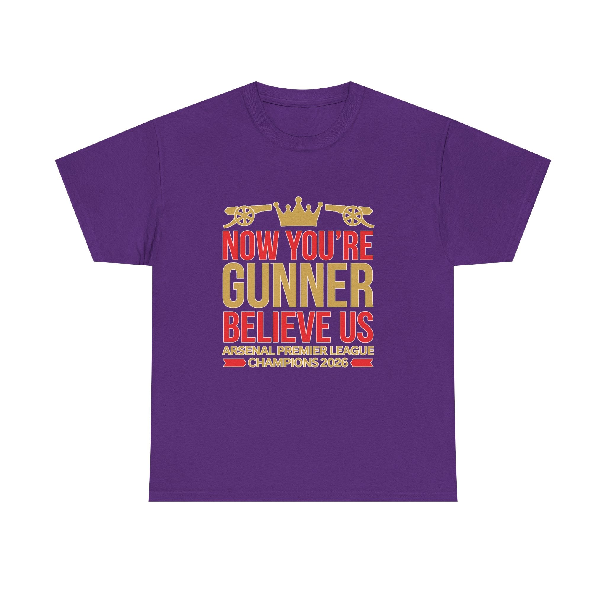 Now You're Gunner Believe Us T-Shirt — Arsenal Premier League Champions 2026 Fan Tee