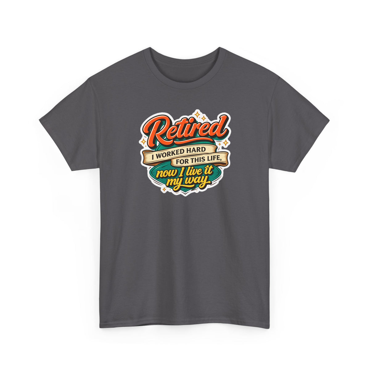 Retired: I Worked Hard For This Life T-Shirt — Retirement Gift Tee