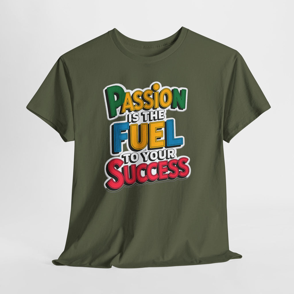 Passion Is the Fuel to Your Success T-Shirt — Motivational Graphic Tee