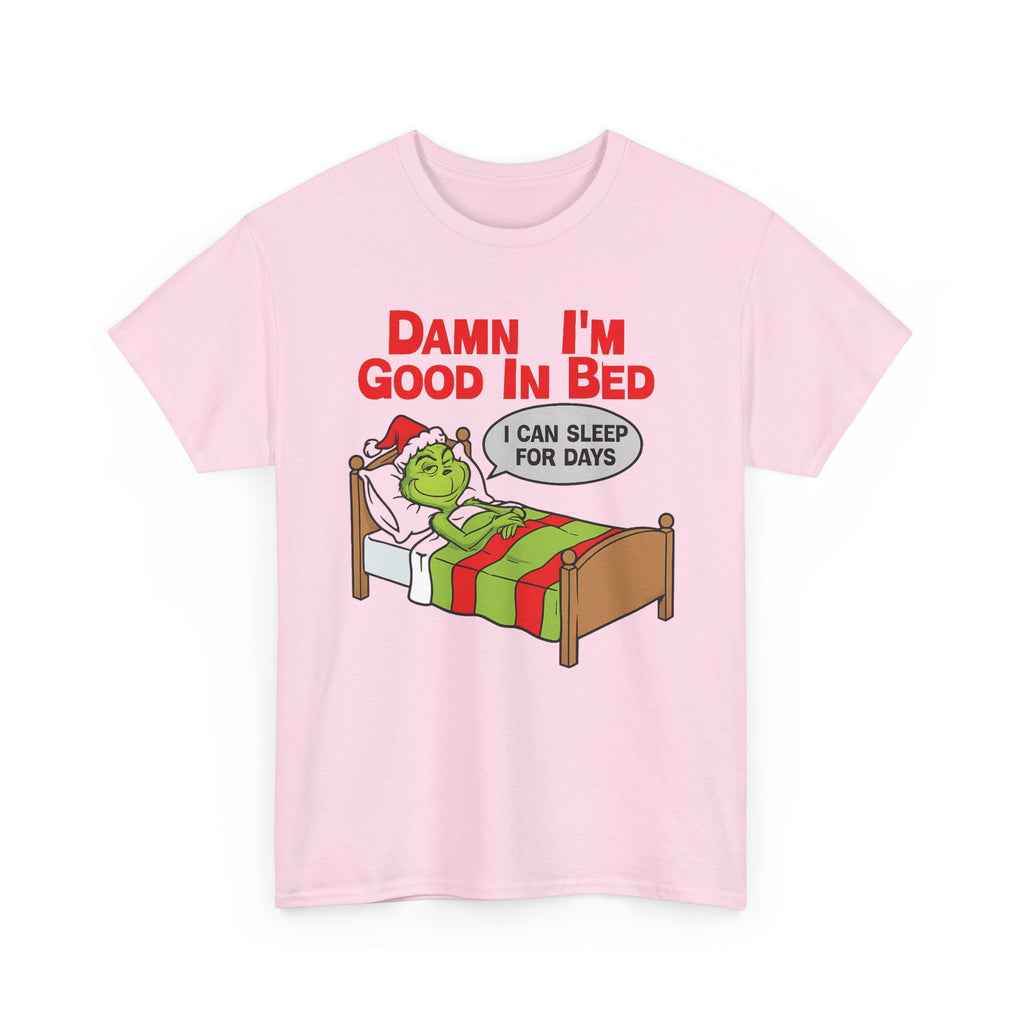 Grinch Funny Christmas Tee — "Damn I'm Good In Bed, I Can Sleep For Days"