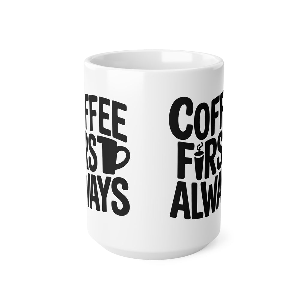 Coffee First Always Mug — Ceramic Coffee Cup (11oz, 15oz)