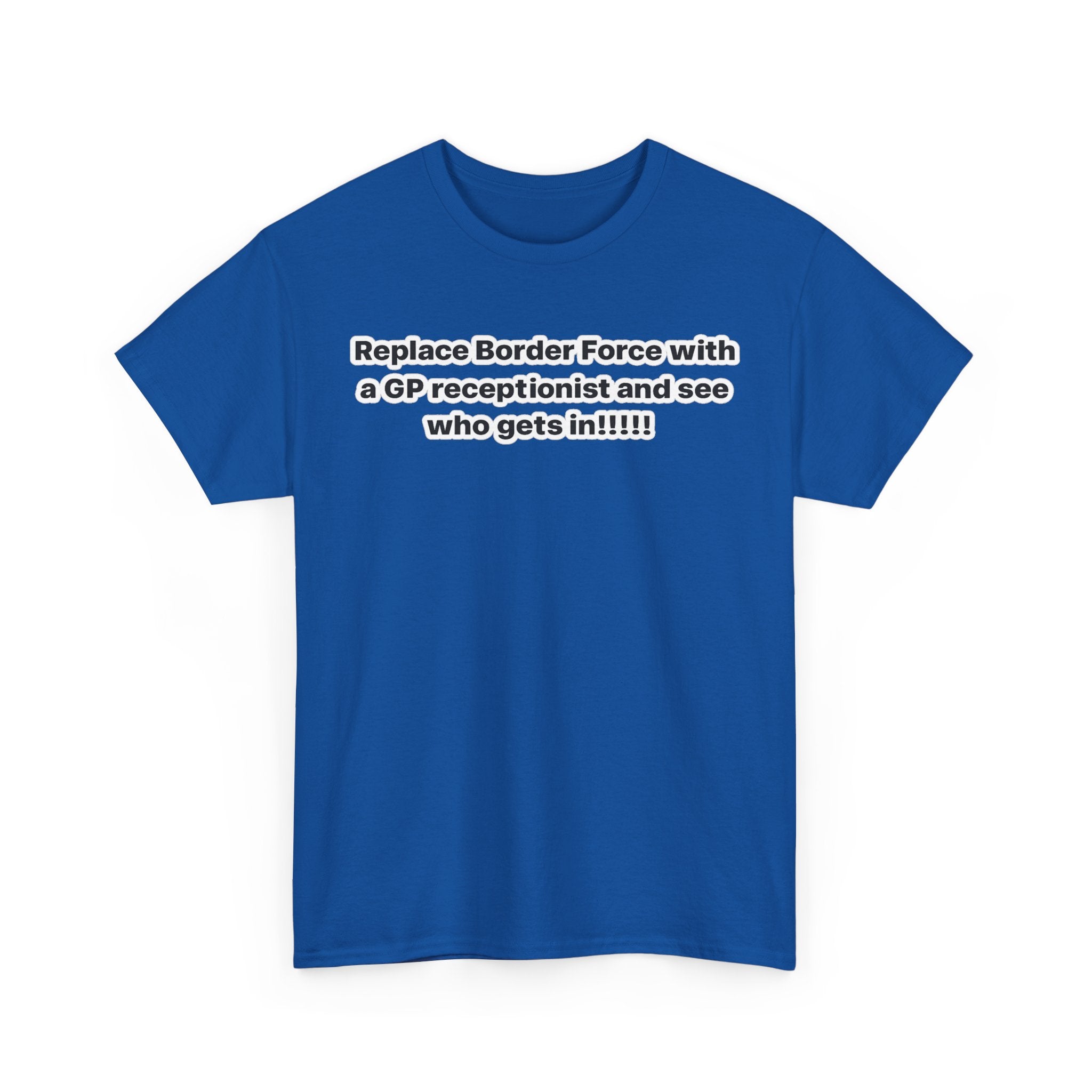 T-Shirt — “Replace Border Force with a GP Receptionist and See Who Gets In” Political Slogan Tee