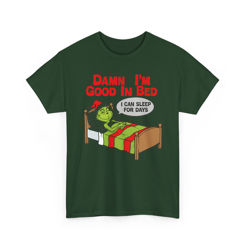 Grinch Funny Christmas Tee — "Damn I'm Good In Bed, I Can Sleep For Days"