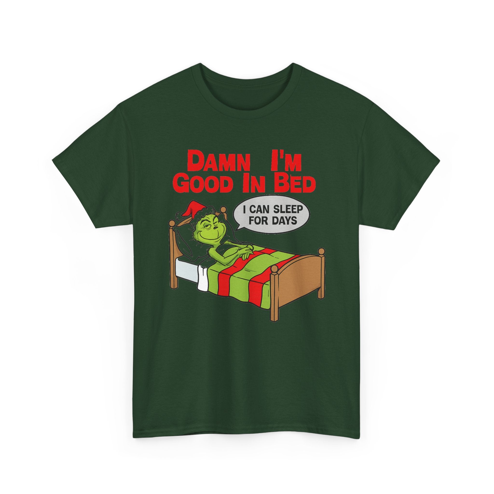 Grinch Funny Christmas Tee — "Damn I'm Good In Bed, I Can Sleep For Days"