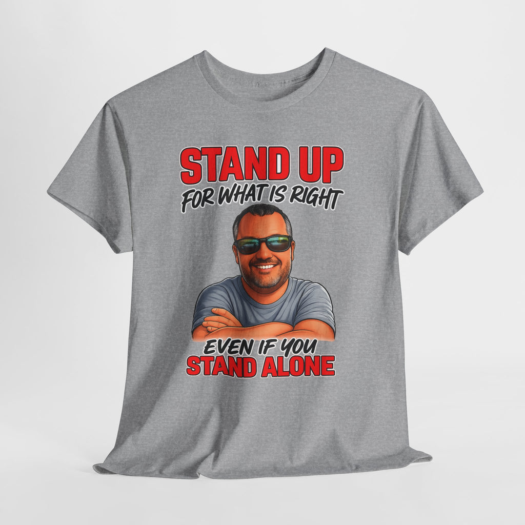 Stand Up For What Is Right T-Shirt — "Stand Up Even If You Stand Alone" Motivational Tee