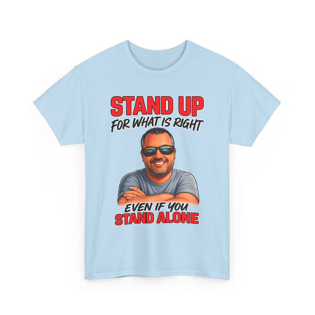 Stand Up For What Is Right T-Shirt — "Stand Up Even If You Stand Alone" Motivational Tee