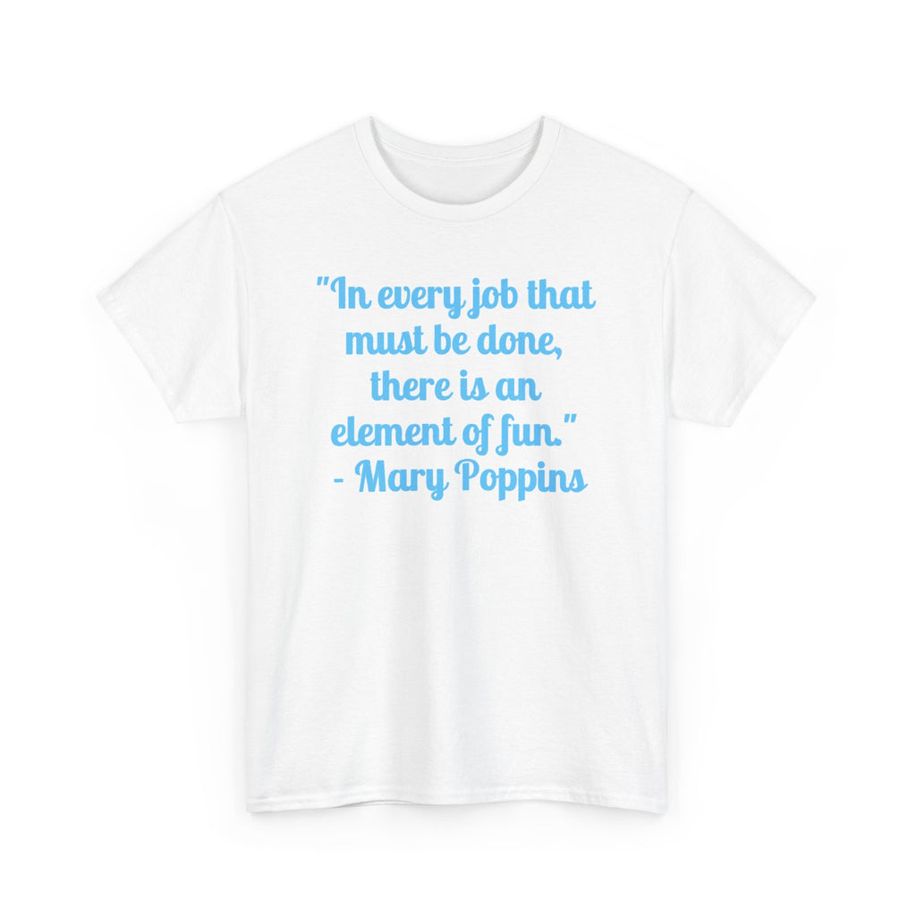 Mary Poppins Quote T-Shirt — "In every job that must be done, there is an element of fun."