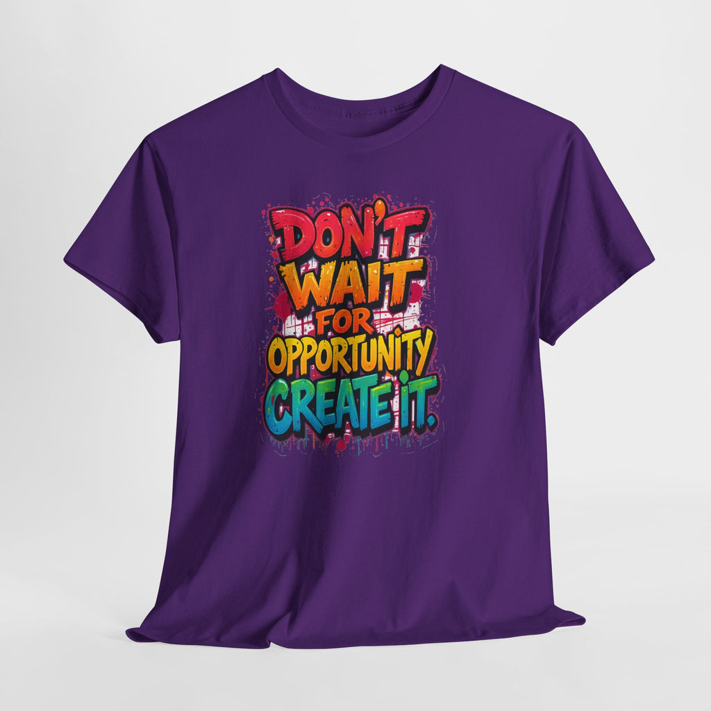 Don't Wait For Opportunity Create It T-Shirt — Motivational Graphic Tee